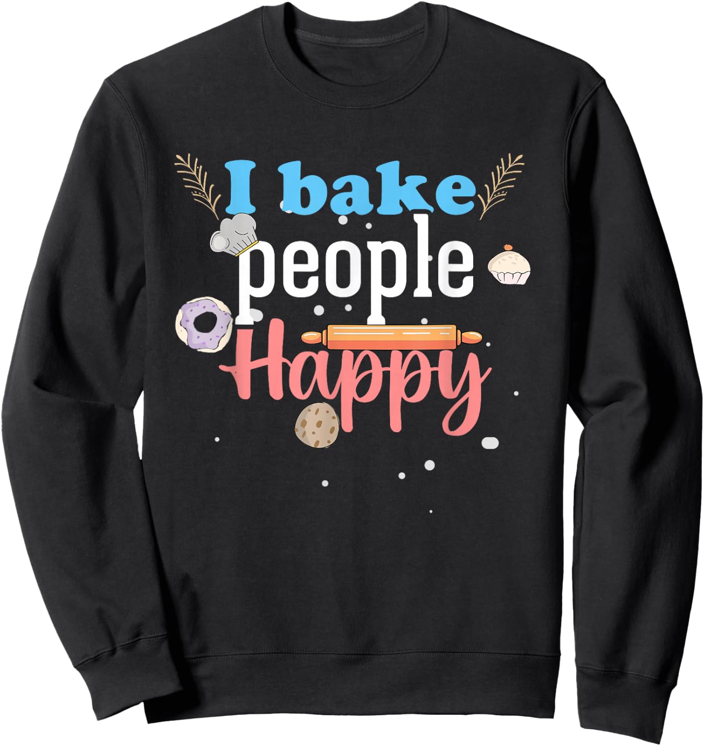 I Bake People Happy Cookie Cake Chef Pastry Chef Men & Women Sweatshirt - Sweatshirt | Black