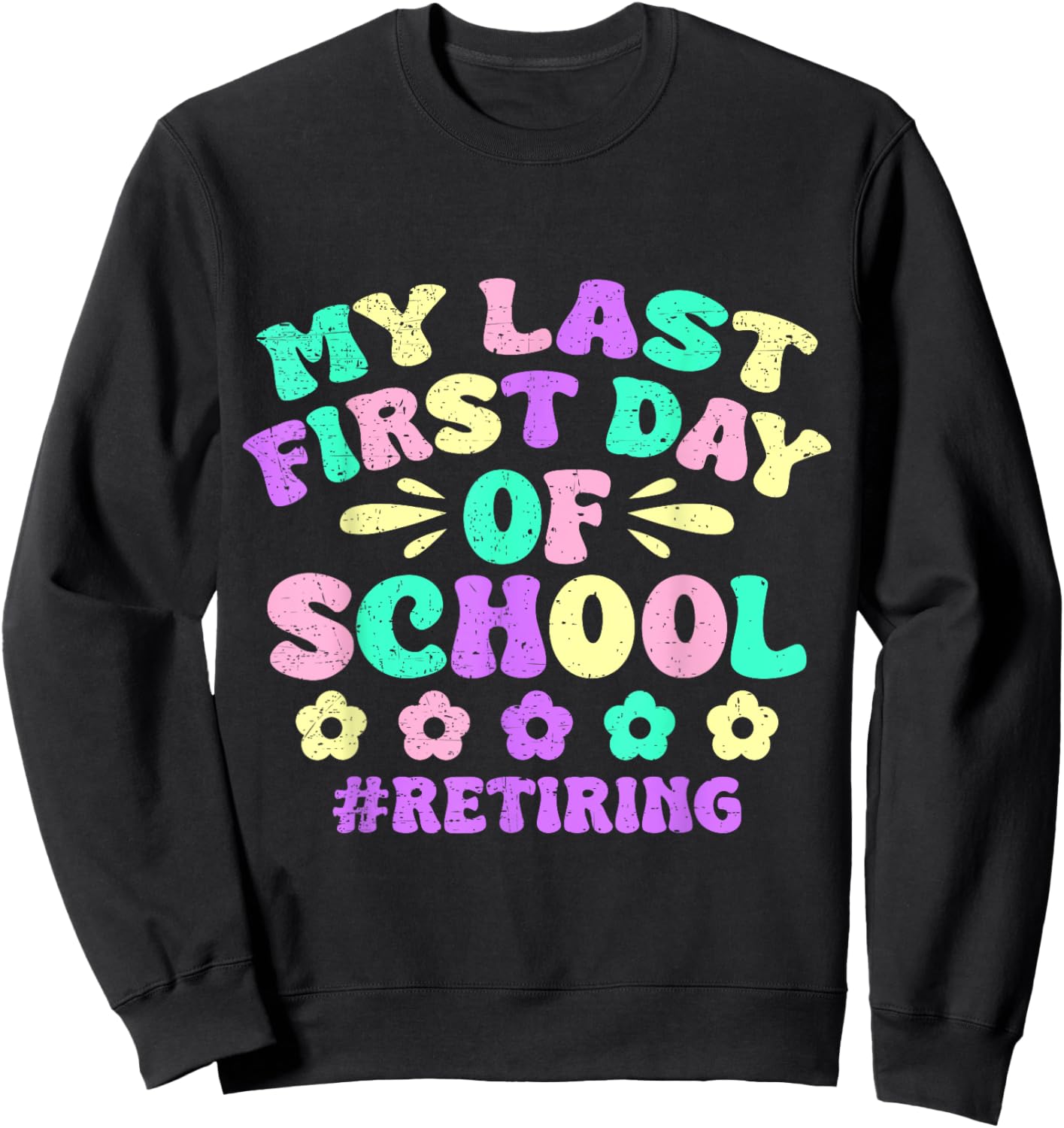 My Last First Day Of School Retiring Teacher Retirement Sweatshirt - Sweatshirt | Black