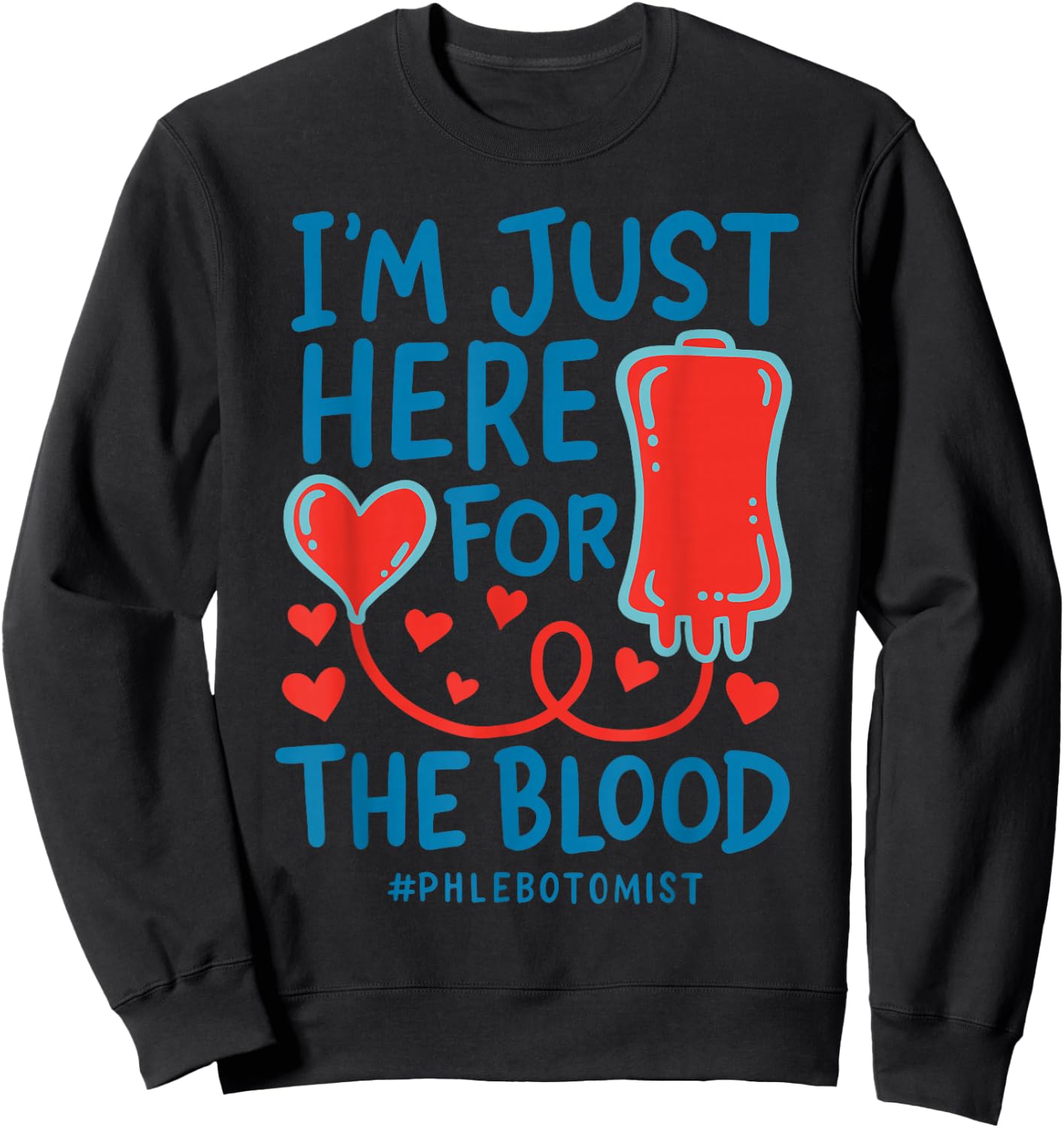 I'm Just Here For The Blood Nurse Needles Draw Phlebotomist Sweatshirt - Sweatshirt | Black