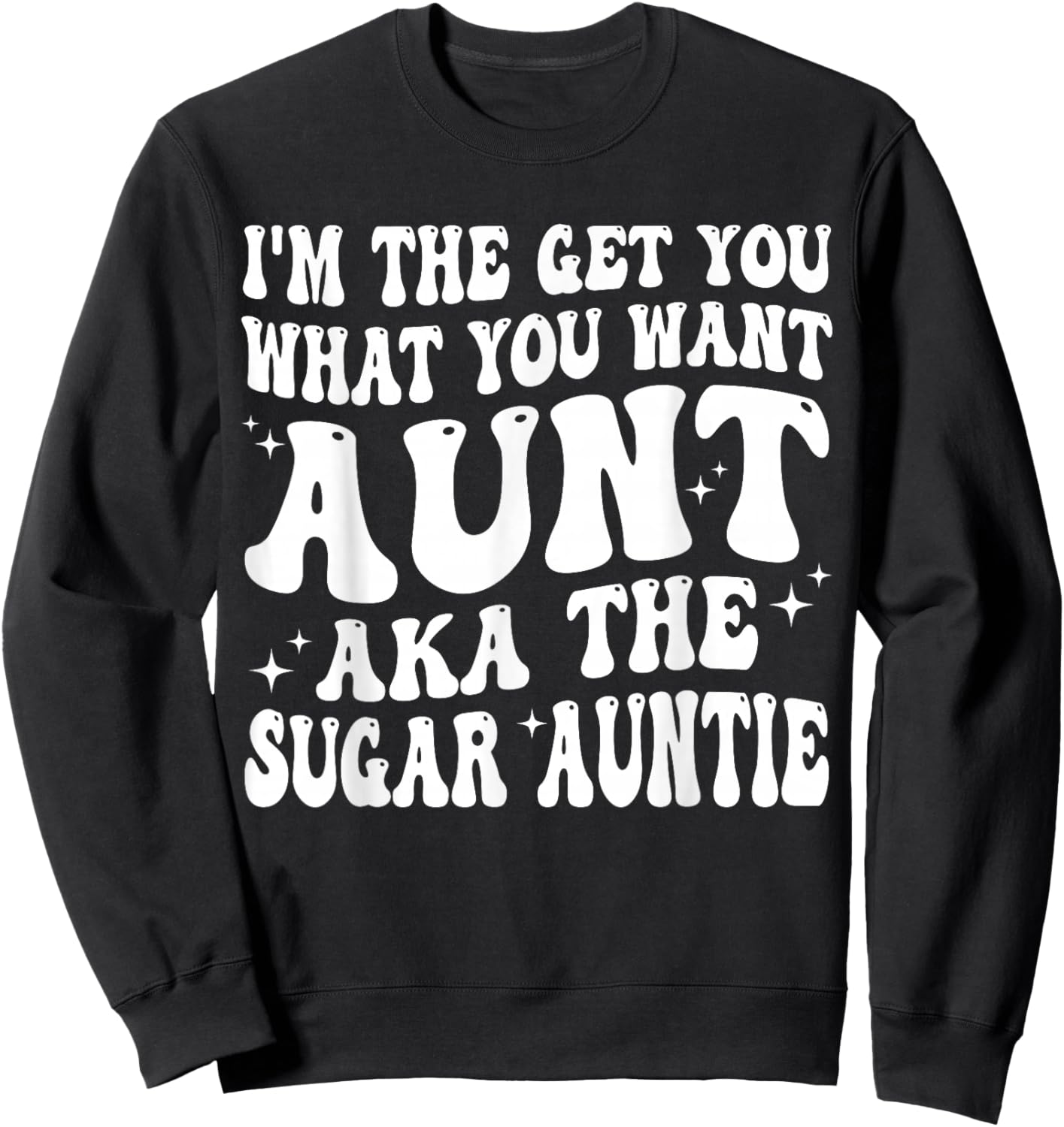 I'm the Get You What You Want Aunt AKA The Sugar Auntie Sweatshirt - Sweatshirt | Black