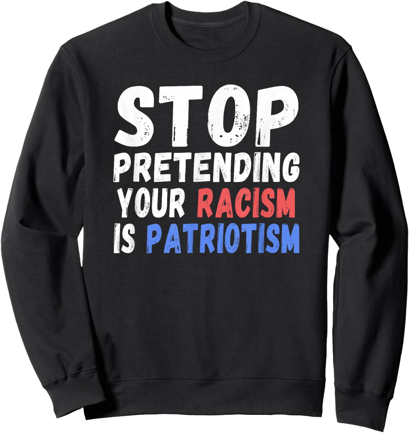 Stop Pretending Your Racism Is Patriotism | Anti Trump Sweatshirt - Sweatshirt | Black