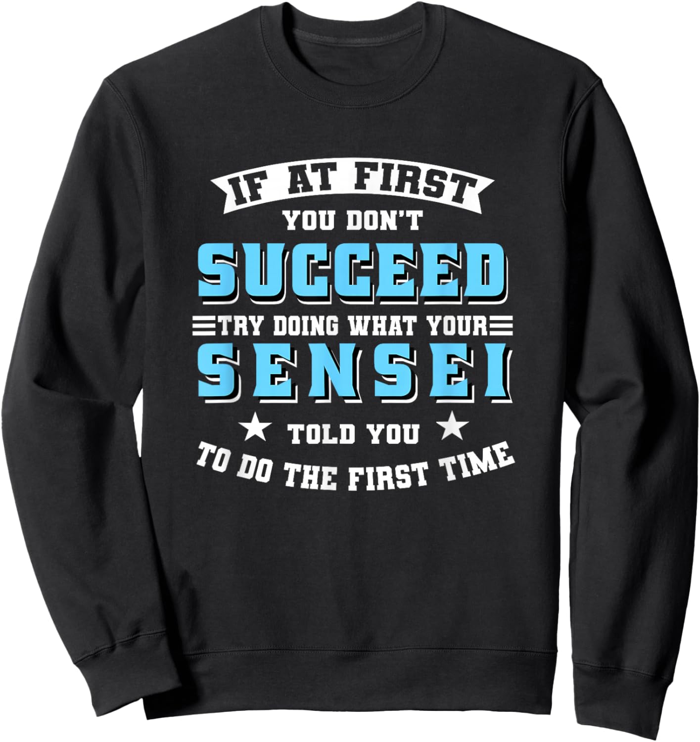 Sensei If At First You Don't Succeed Try Doing What Your Sweatshirt - Sweatshirt | Black