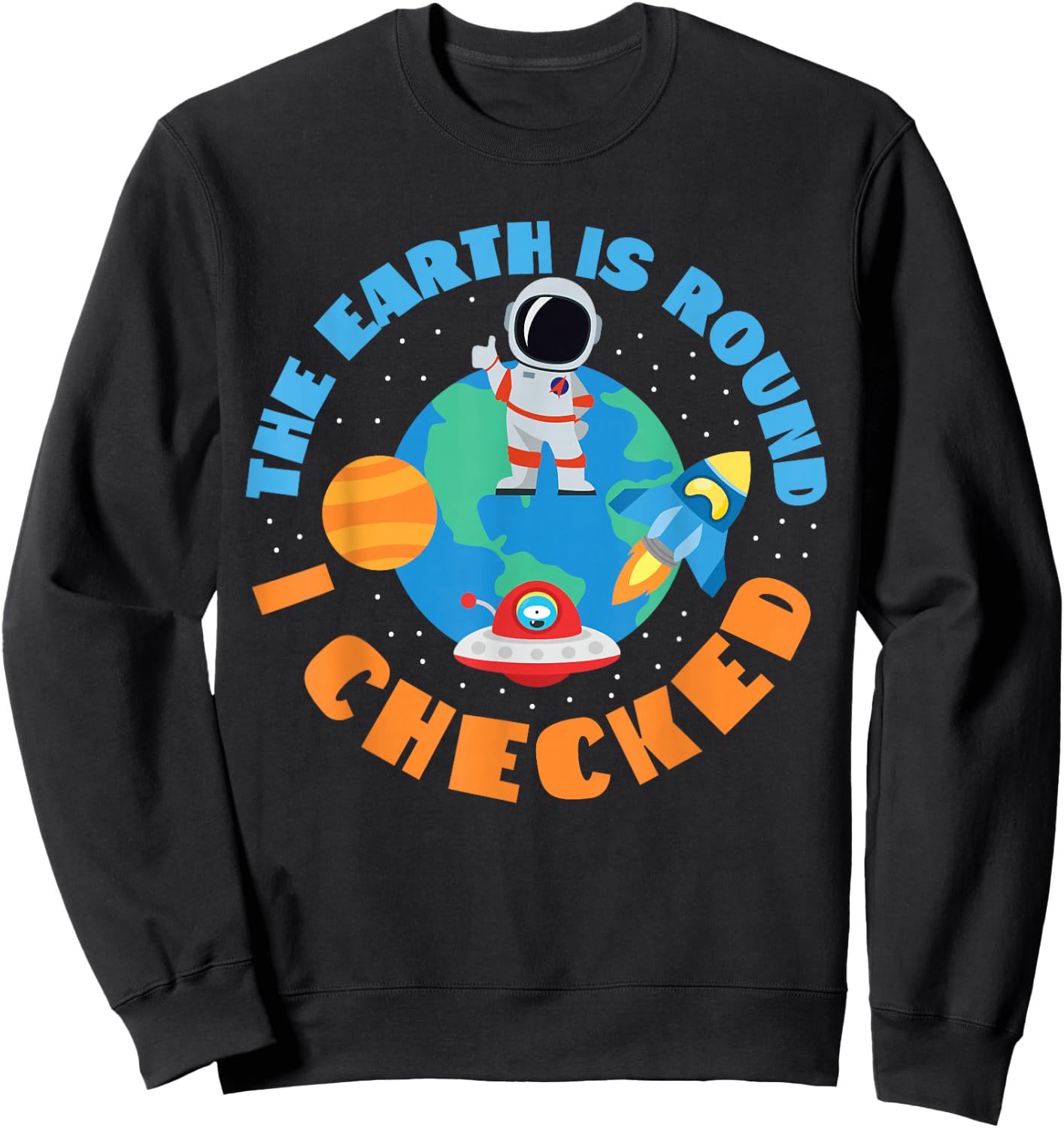 The Earth Is Round, I Checked Space And Earth Sweatshirt - Sweatshirt | Black