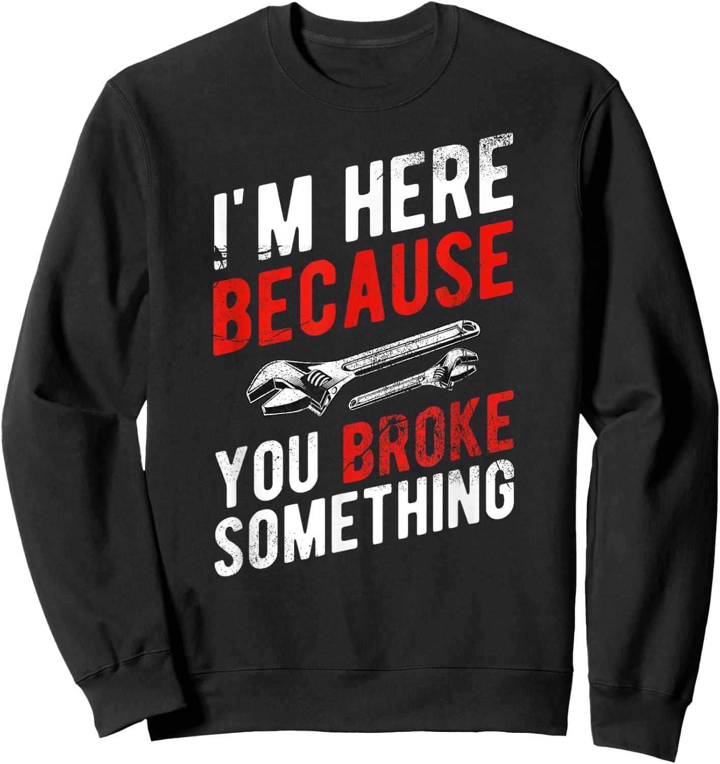 I'm Here Because You Broke Something - Mechanic Sweatshirt - Sweatshirt | Black