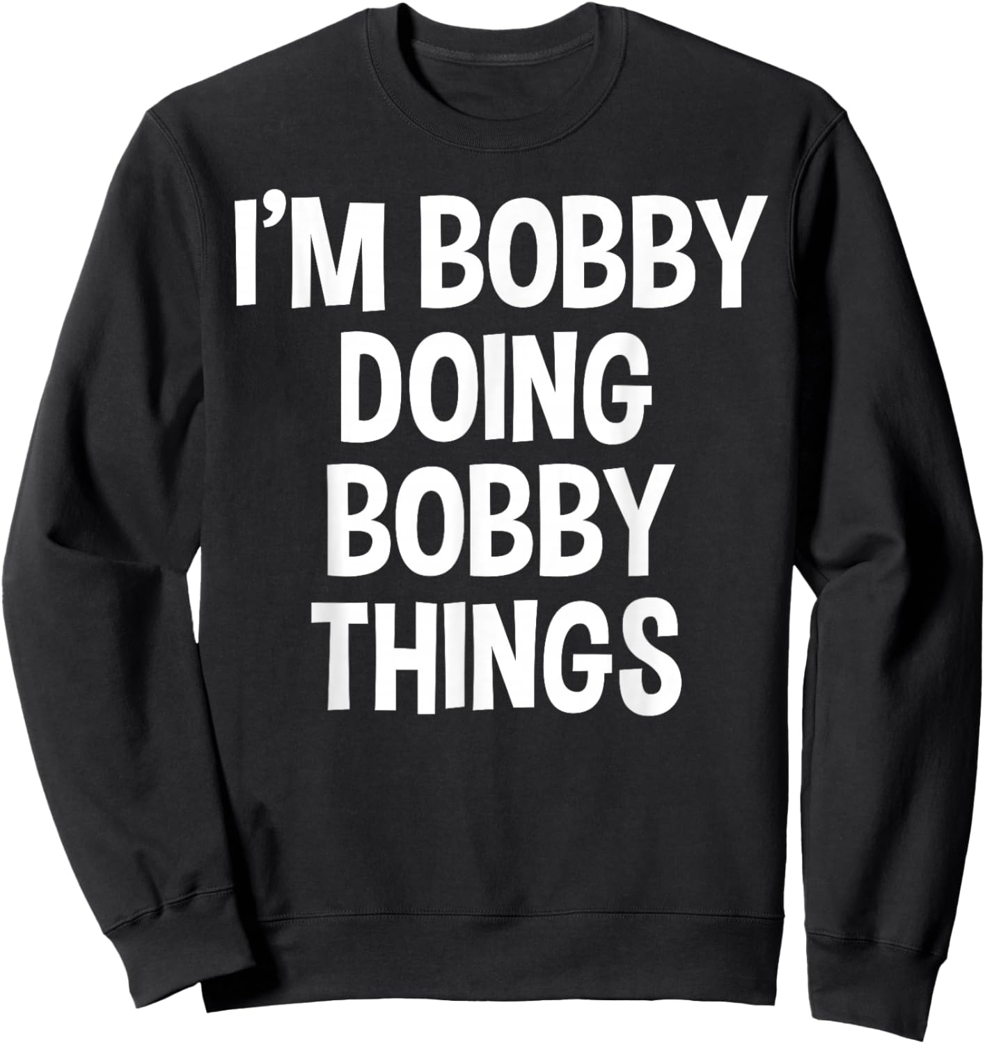 I'm Bobby Doing Bobby Things Funny Saying Sweatshirt - Sweatshirt | Black