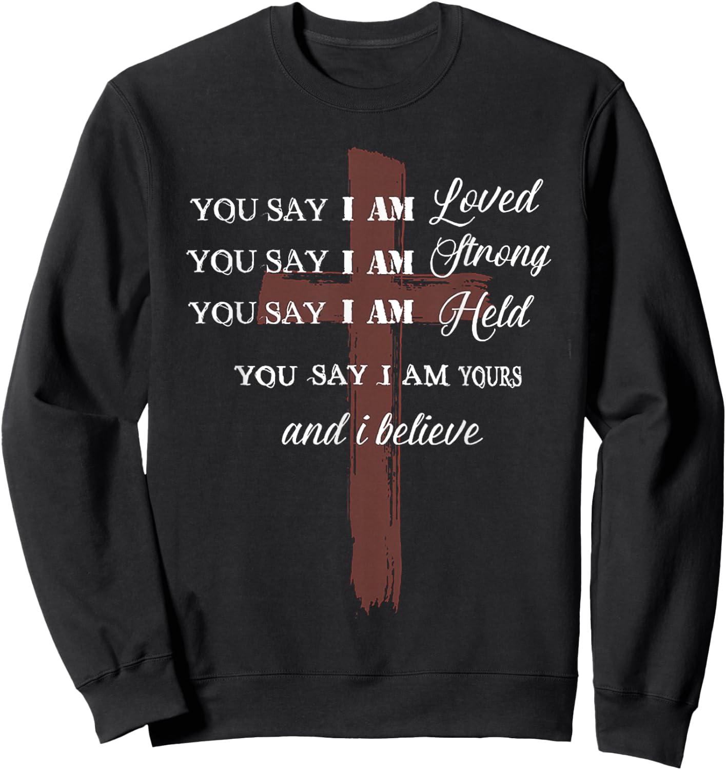 ou Say I am Loved am Strong am Held am Loved and I Believe Sweatshirt - Sweatshirt | Black