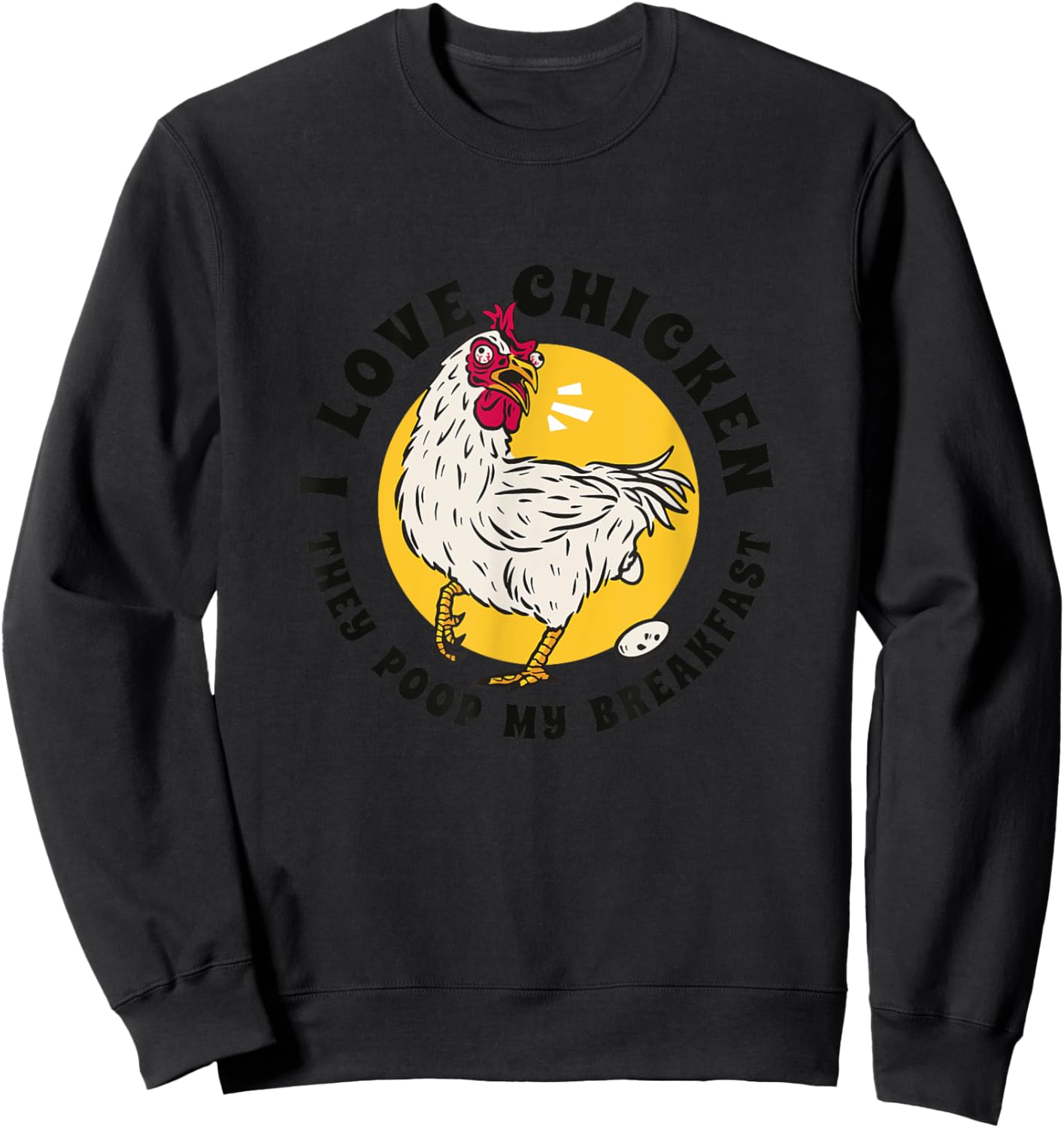 I Love Chicken They Poop My Breakfast Funny Quote Graphic Sweatshirt - Sweatshirt | Black