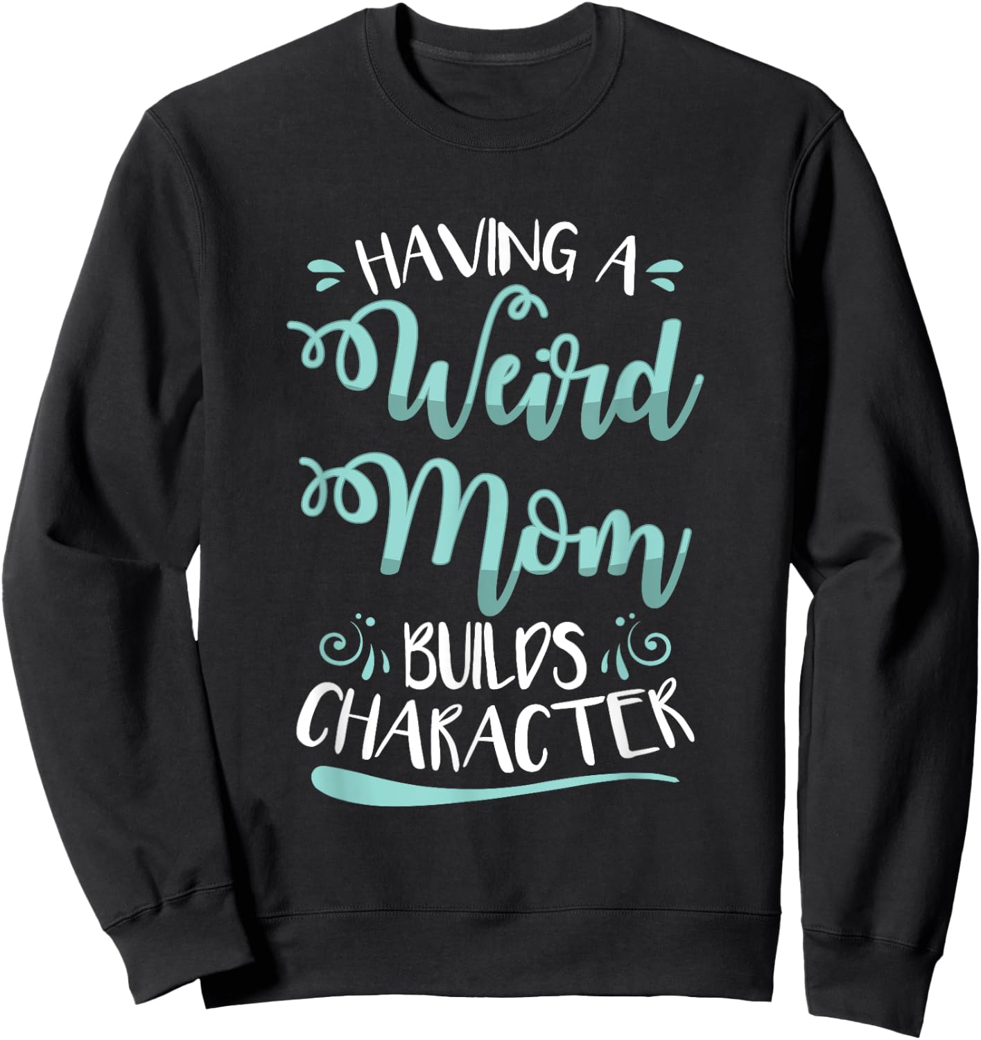 Having A Weird Mom Builds Character Sweatshirt - Sweatshirt | Black