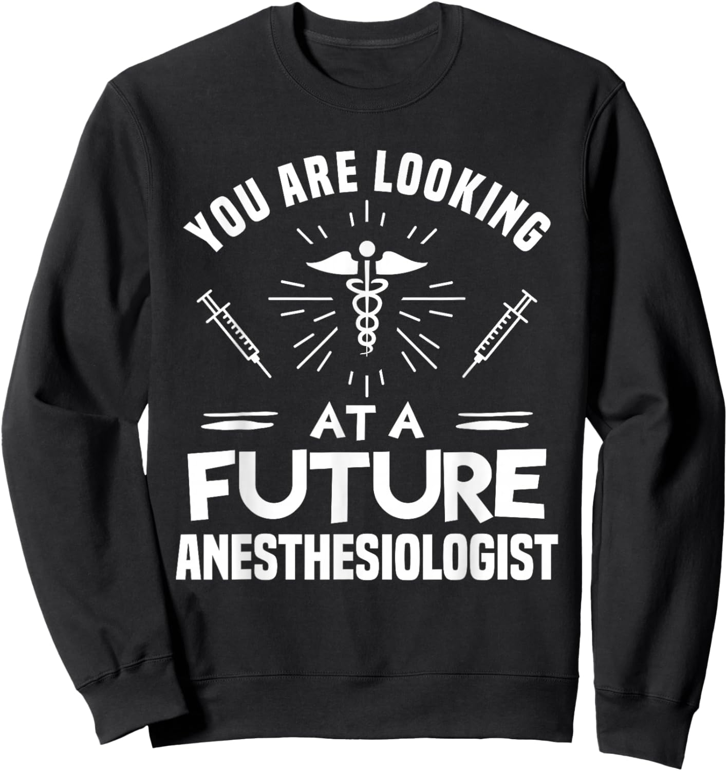 You Are Looking At A Future Anesthesiologist Anesthesiology Sweatshirt - Sweatshirt | Black