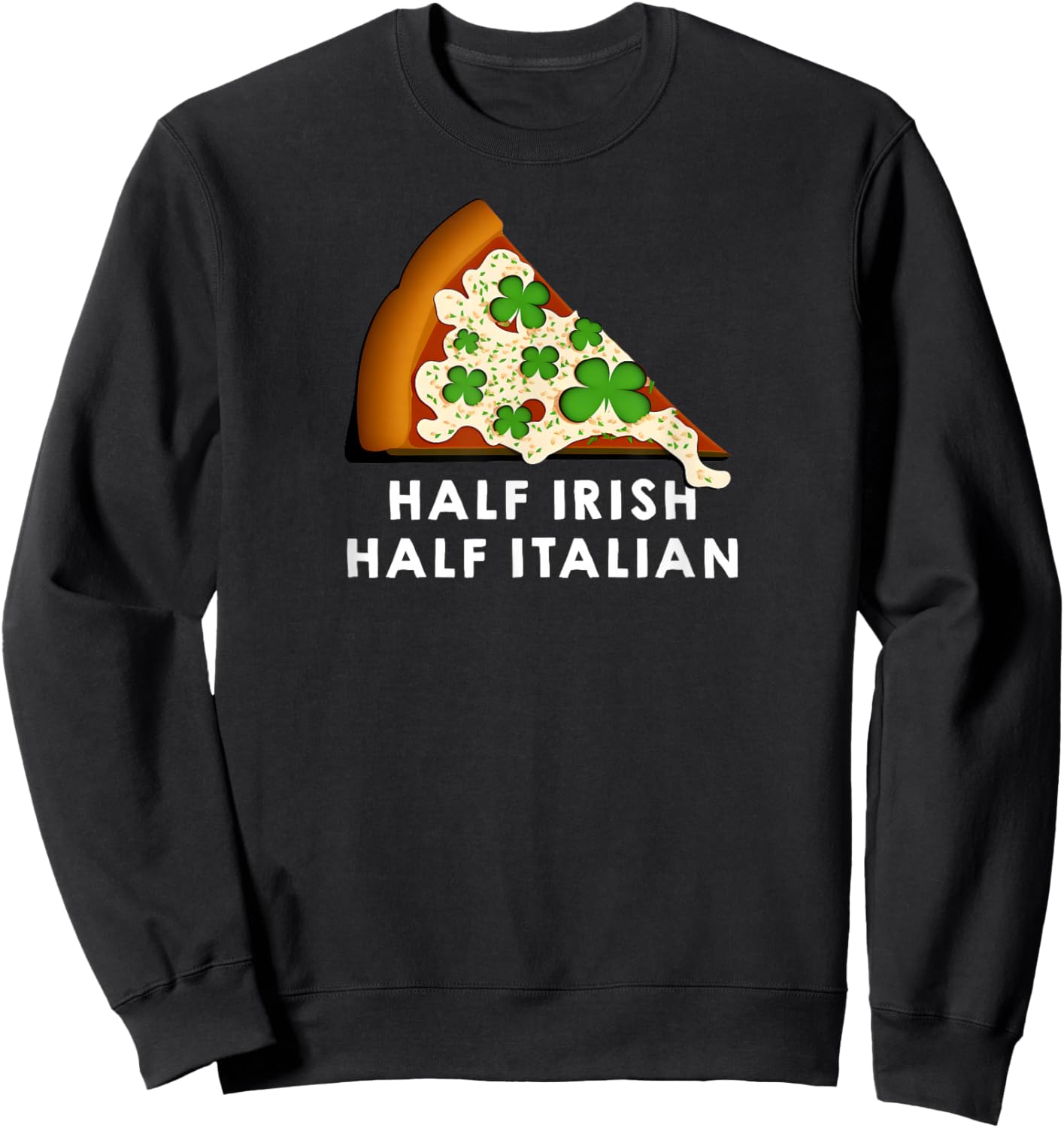 Half Irish Half Italian Funny St Patricks Day Shamrock Pizza Sweatshirt - Sweatshirt | Black