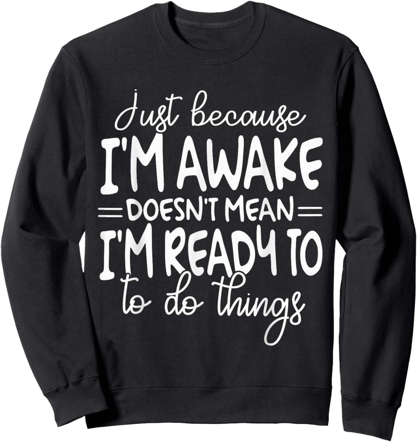 Just Because I Am Awake Doesn't Mean I Am Ready Sweatshirt - Sweatshirt | Black