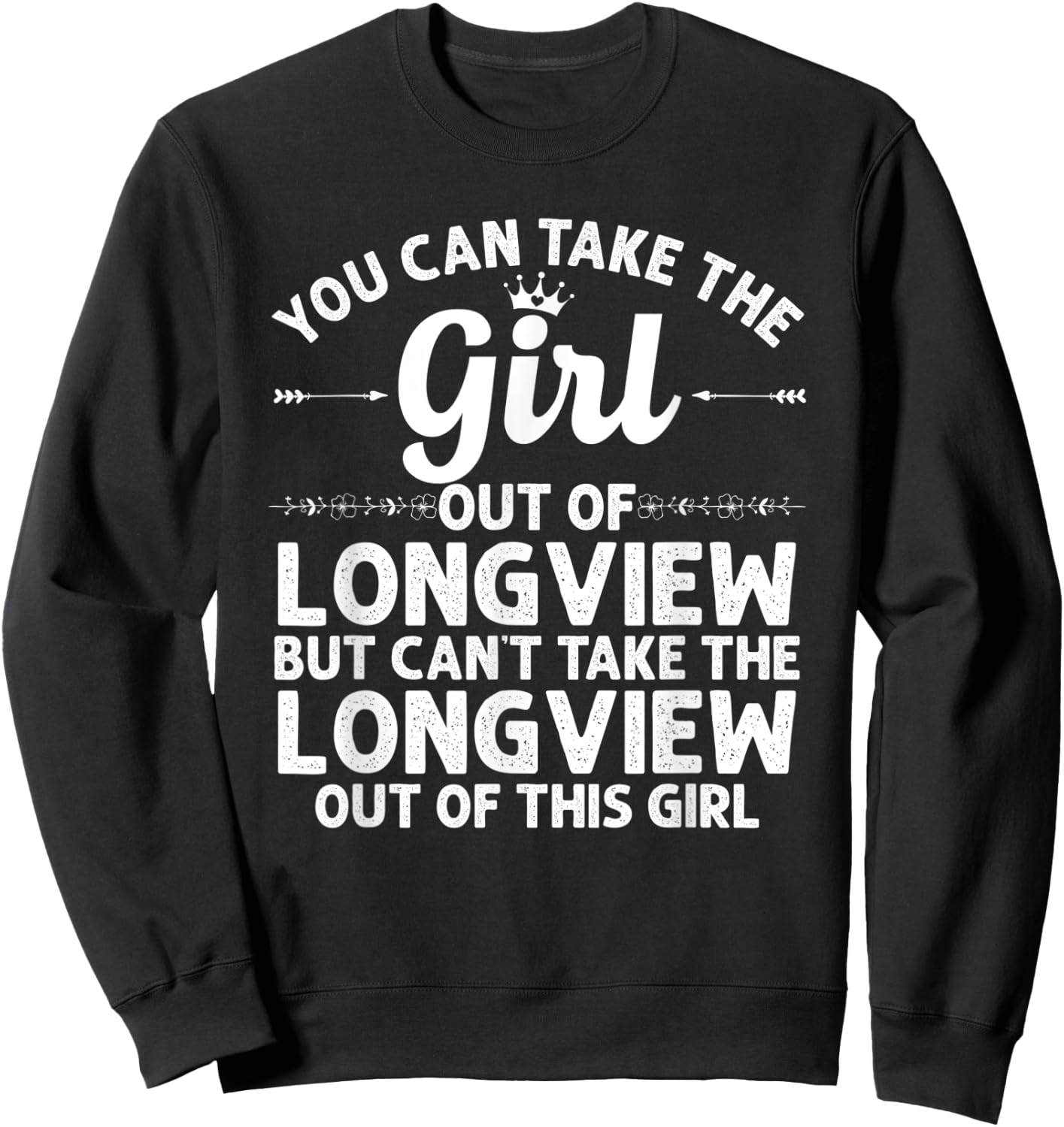 Girl Out Of LONGVIEW TX TEXAS Gift Funny Home Roots USA Sweatshirt - Sweatshirt | Black