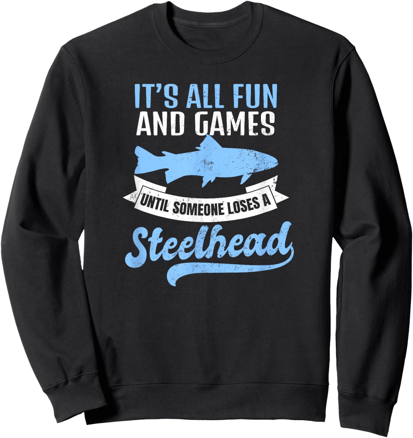Steelhead Fishing Shirt | It's All Fun And Games Gift Sweatshirt - Sweatshirt | Black