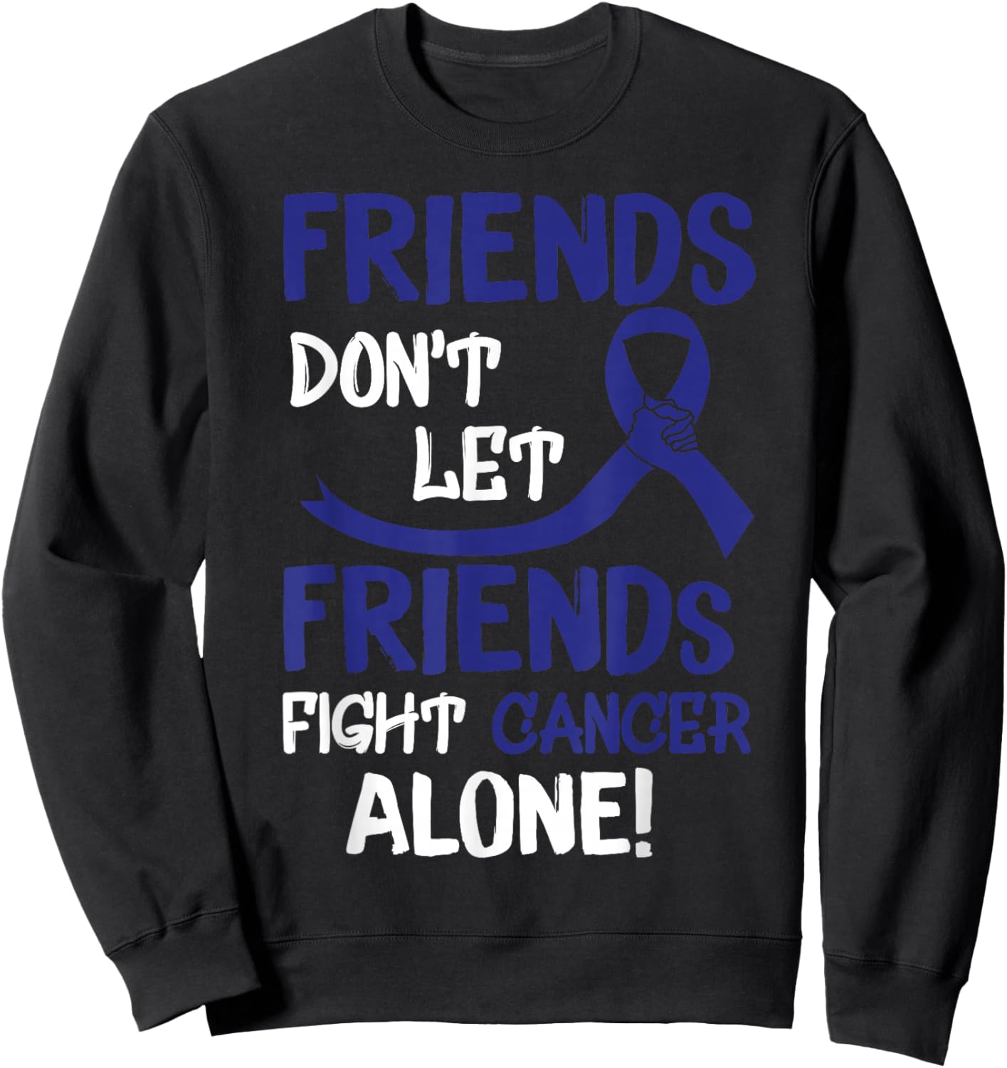 Friends Dont Let Friends Fight Colorectal Cancer Alone Sweatshirt - Sweatshirt | Black