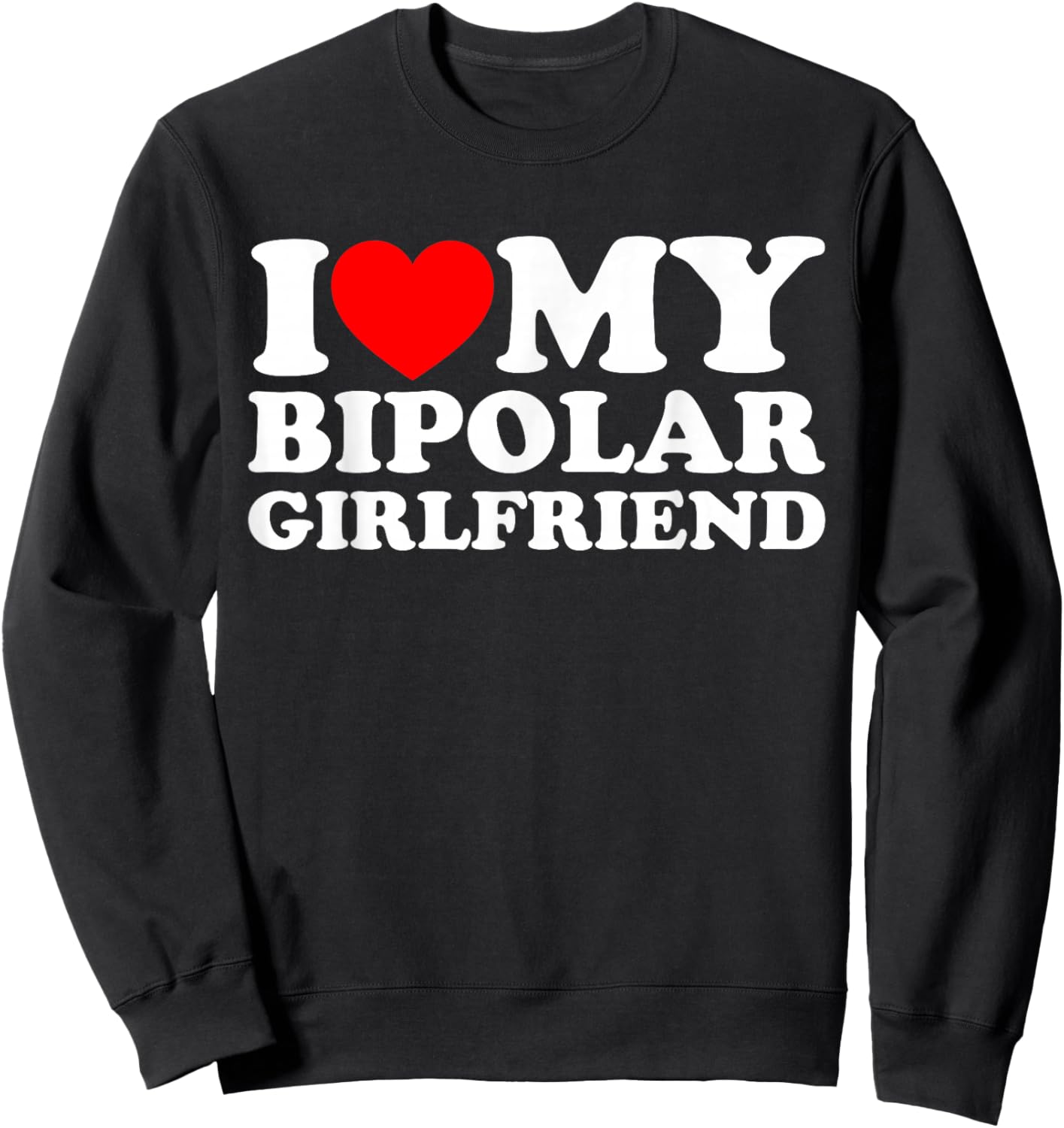 I Love My Bipolar Girlfriend Sweatshirt - Sweatshirt | Black