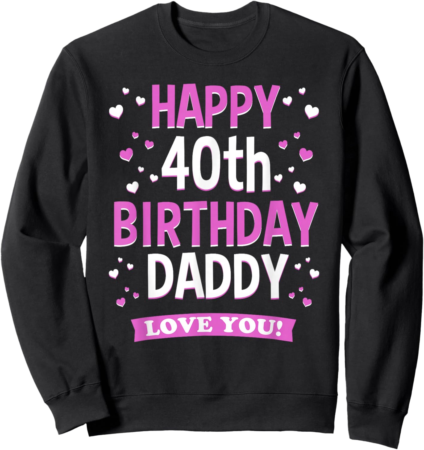 40th Birthday Daddy Love You Turning 40 Dad Sweatshirt - Sweatshirt | Black