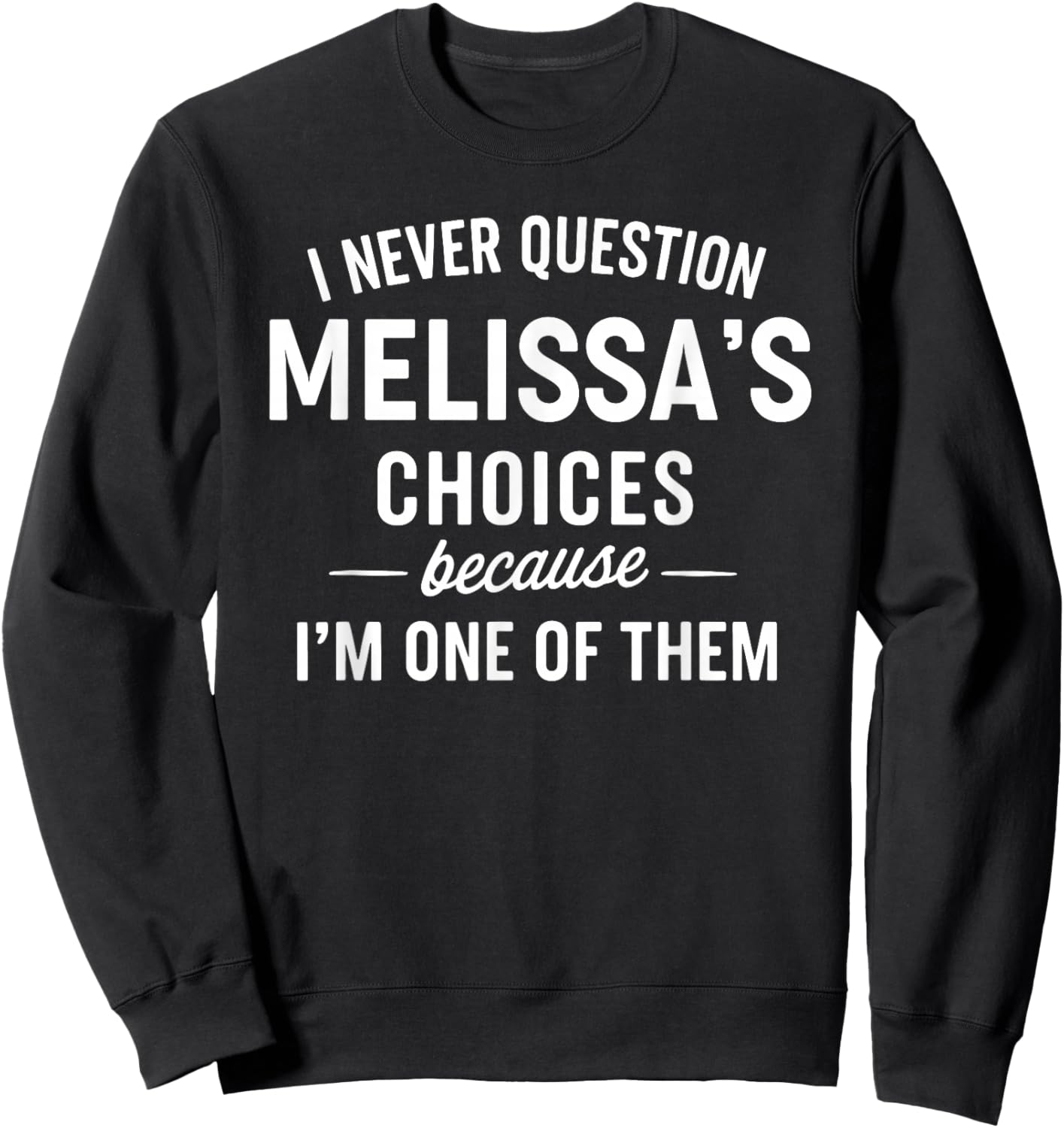 I Never Question MELISSA'S Choices Because I'm One of Them Sweatshirt - Sweatshirt | Black