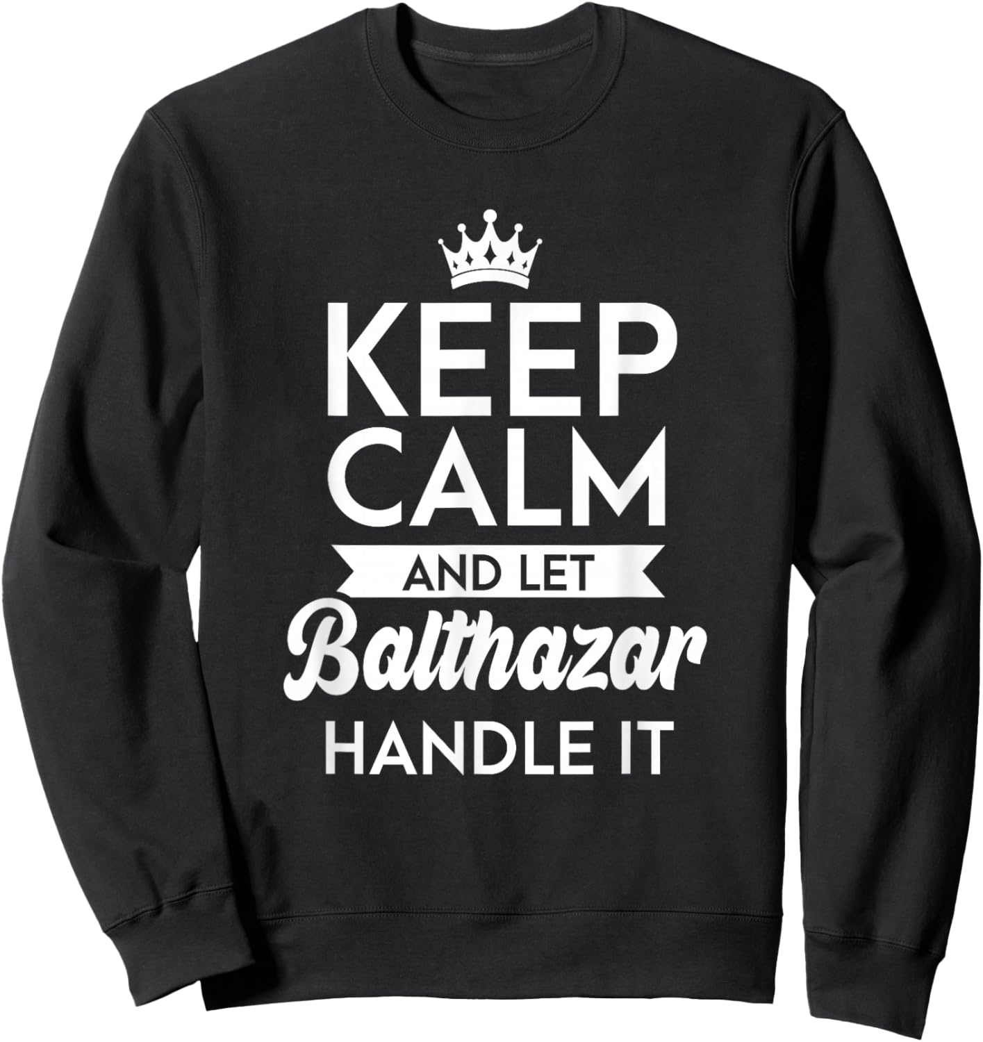 Keep Calm And Let Balthazar Handle It Name Balthazar Sweatshirt - Sweatshirt | Black