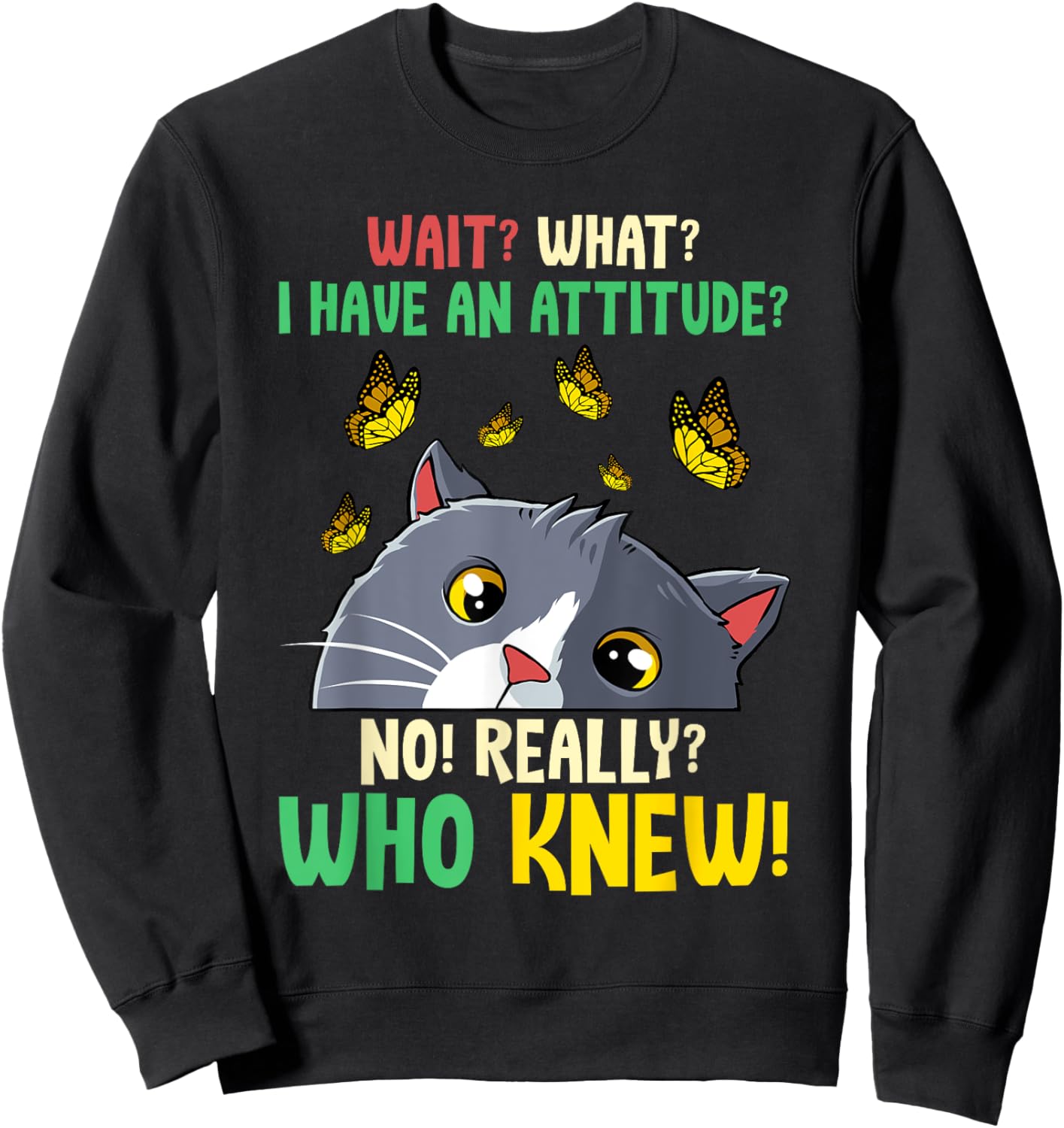 Wait What I Have An Attitude No Really Who Knew Cat Kitten Men Women Kids Sweatshirt - Sweatshirt | Black