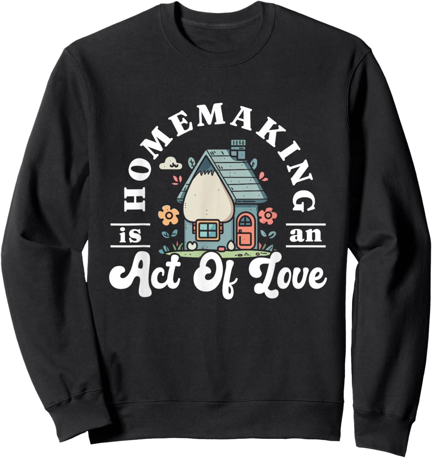 Funny Homemaker Gifts Homemaking Is An Act Of Love Black Short Sleeve Sweatshirt - Sweatshirt | Black