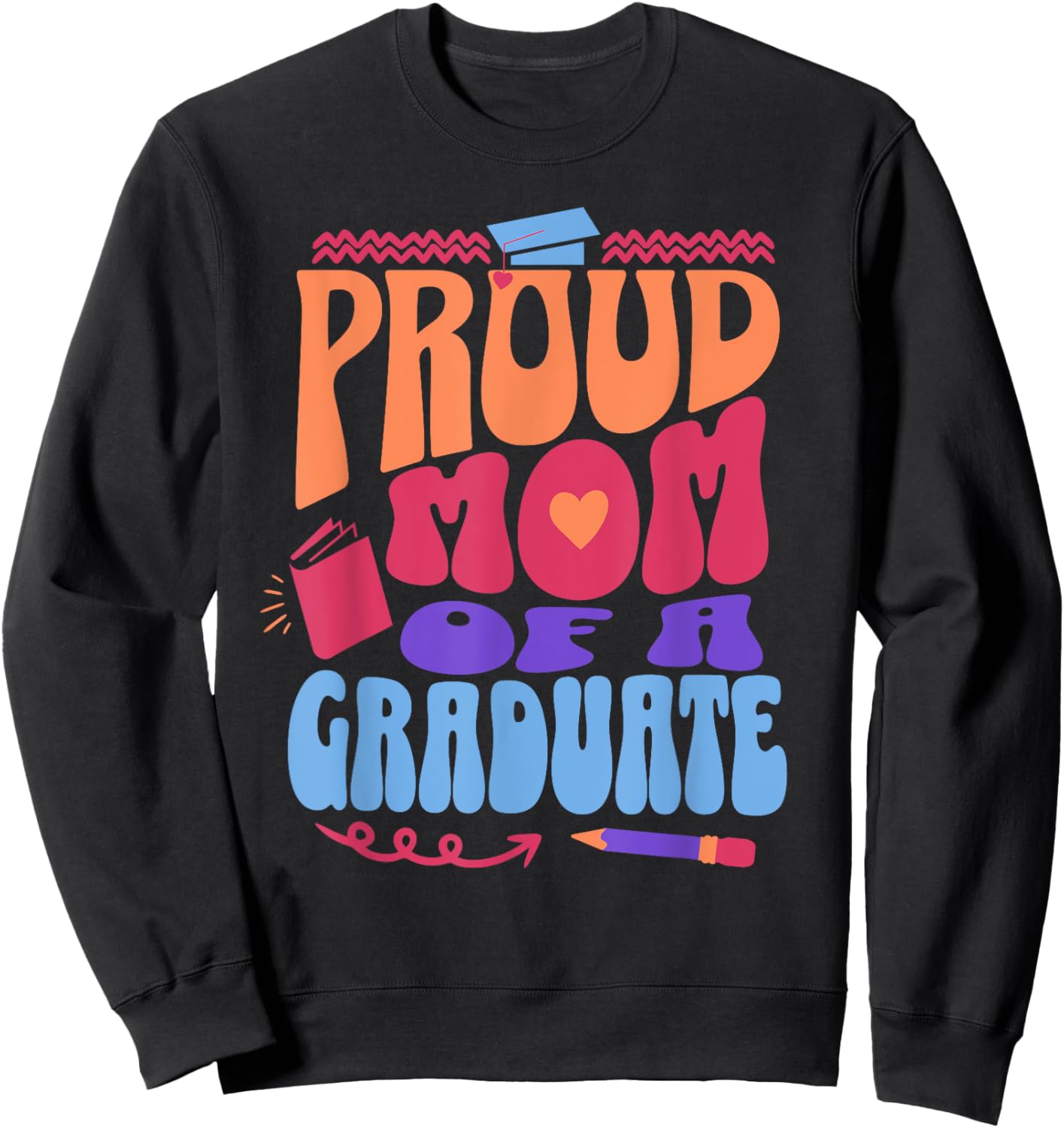 Proud Mom of Graduate Graduation Day Message Mother of Grad Sweatshirt - Sweatshirt | Black