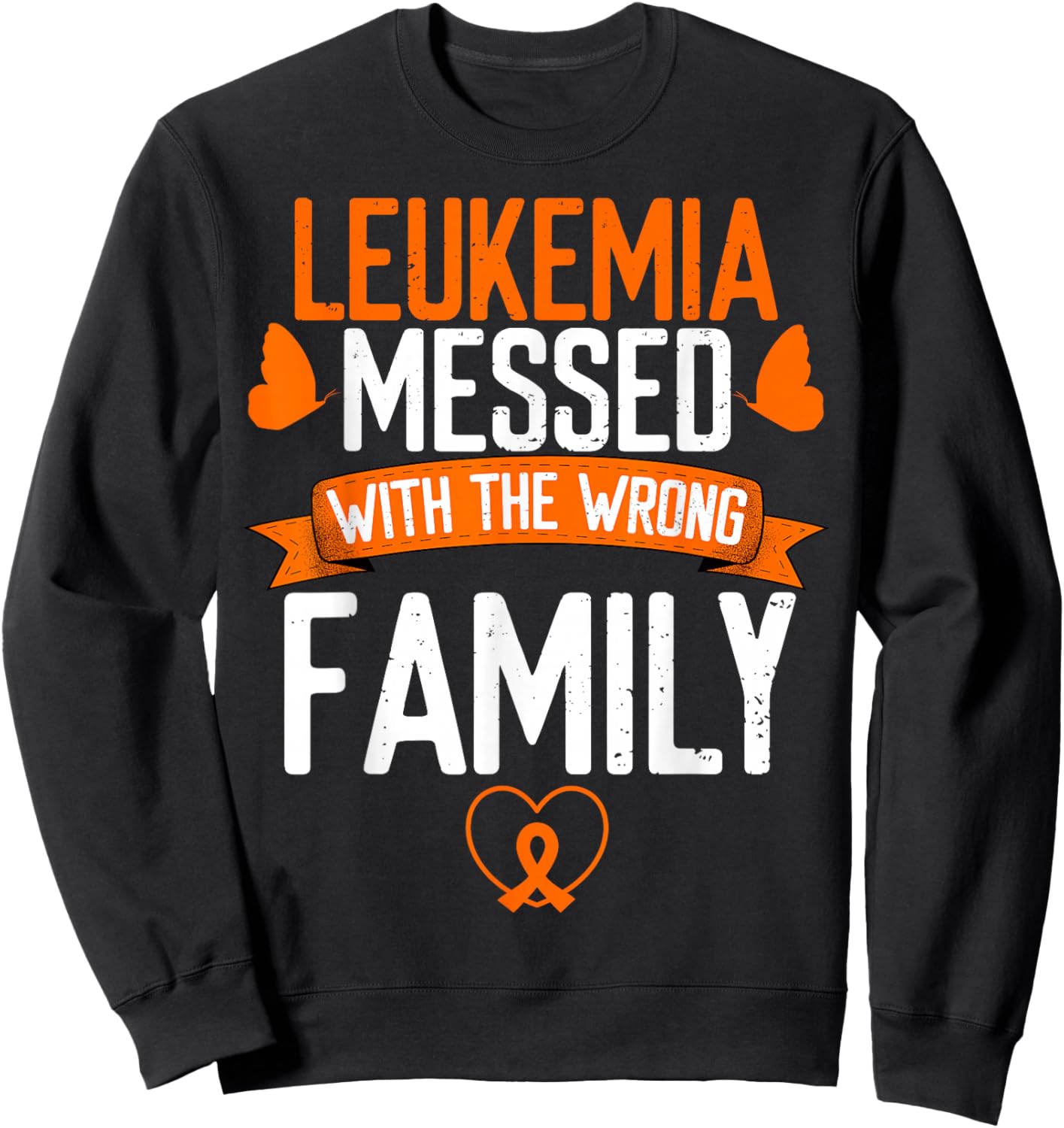 Leukemia Cancer messed wrong family Orange Ribbon Awareness Sweatshirt - Sweatshirt | Black