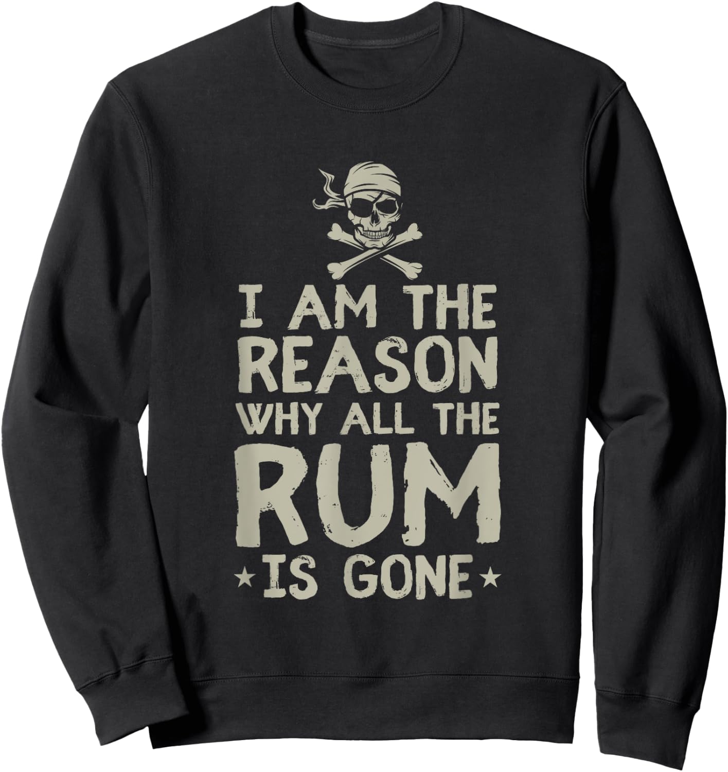 I Am Reason Why All The Rum Is Gone Gift Pirate Love Alcohol Sweatshirt - Sweatshirt | Black