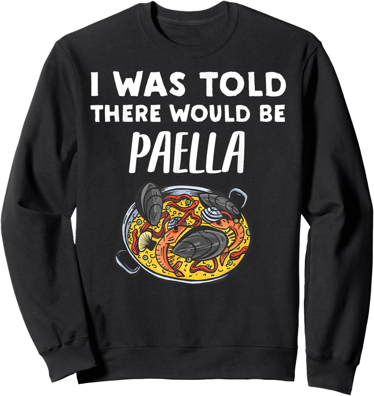I Was Told There Would Be Paella Funny Paella Lover Sweatshirt - Sweatshirt | Black