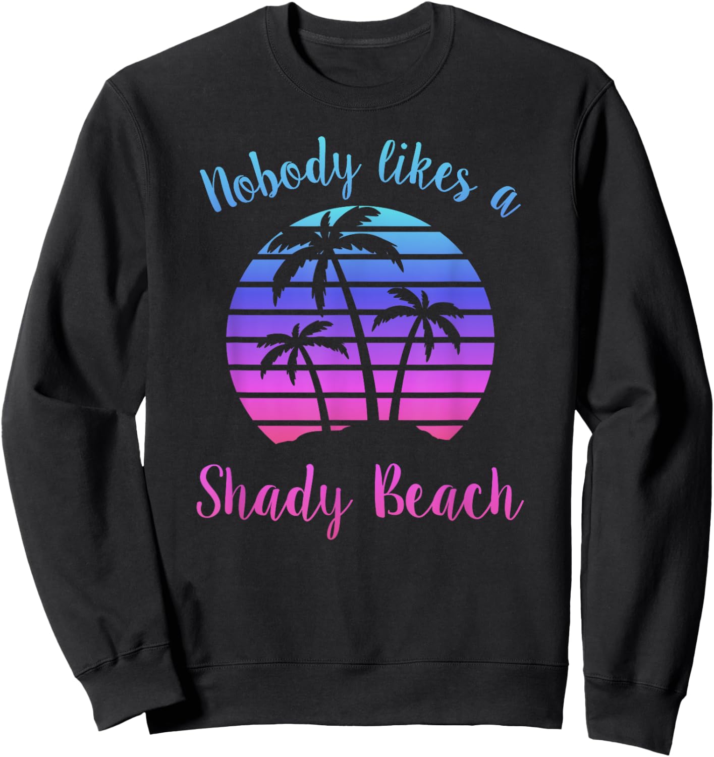 NOBODY LIKES A SHADY BEACH Vacation Funny Sarcasm Pun Quote Women Sweatshirt - Sweatshirt | Black