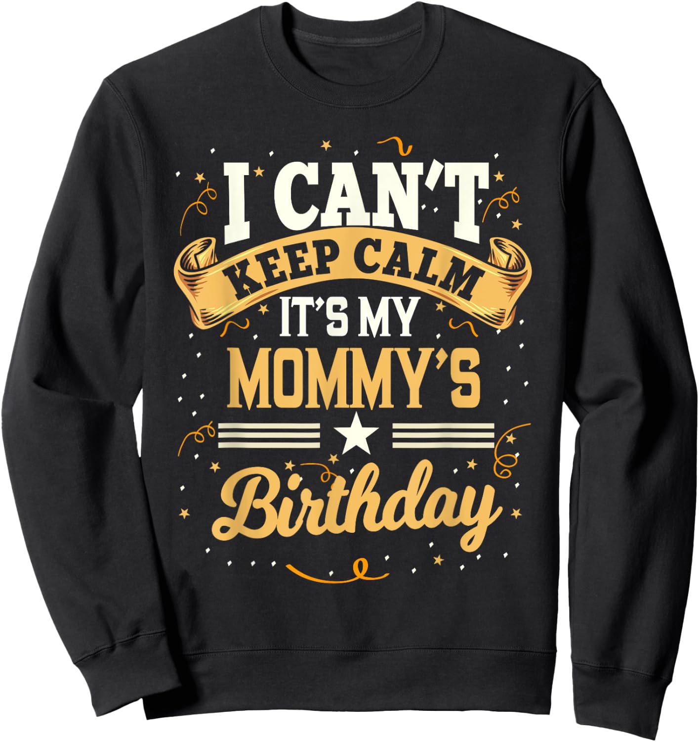 I Can't Keep Calm It's My Mommy Birthday Party Gift Sweatshirt - Sweatshirt | Black