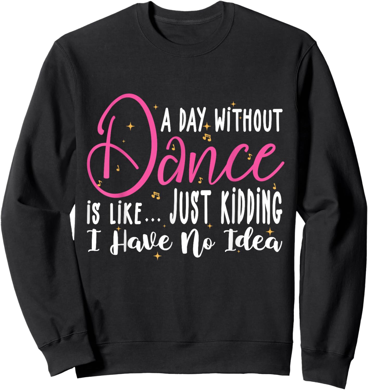 A Day Without Dance Is Like Gifts . Funny Dance Sweatshirt - Sweatshirt | Black