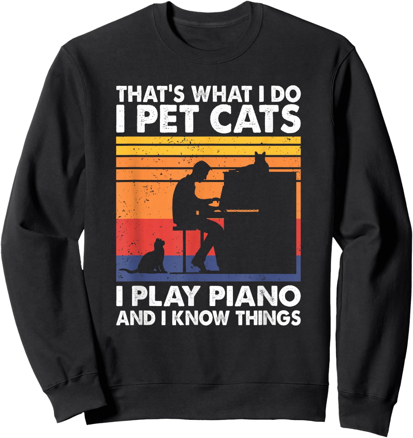 That's What I Do I Pet Cats I Play Piano & I Know Things Sweatshirt - Sweatshirt | Black