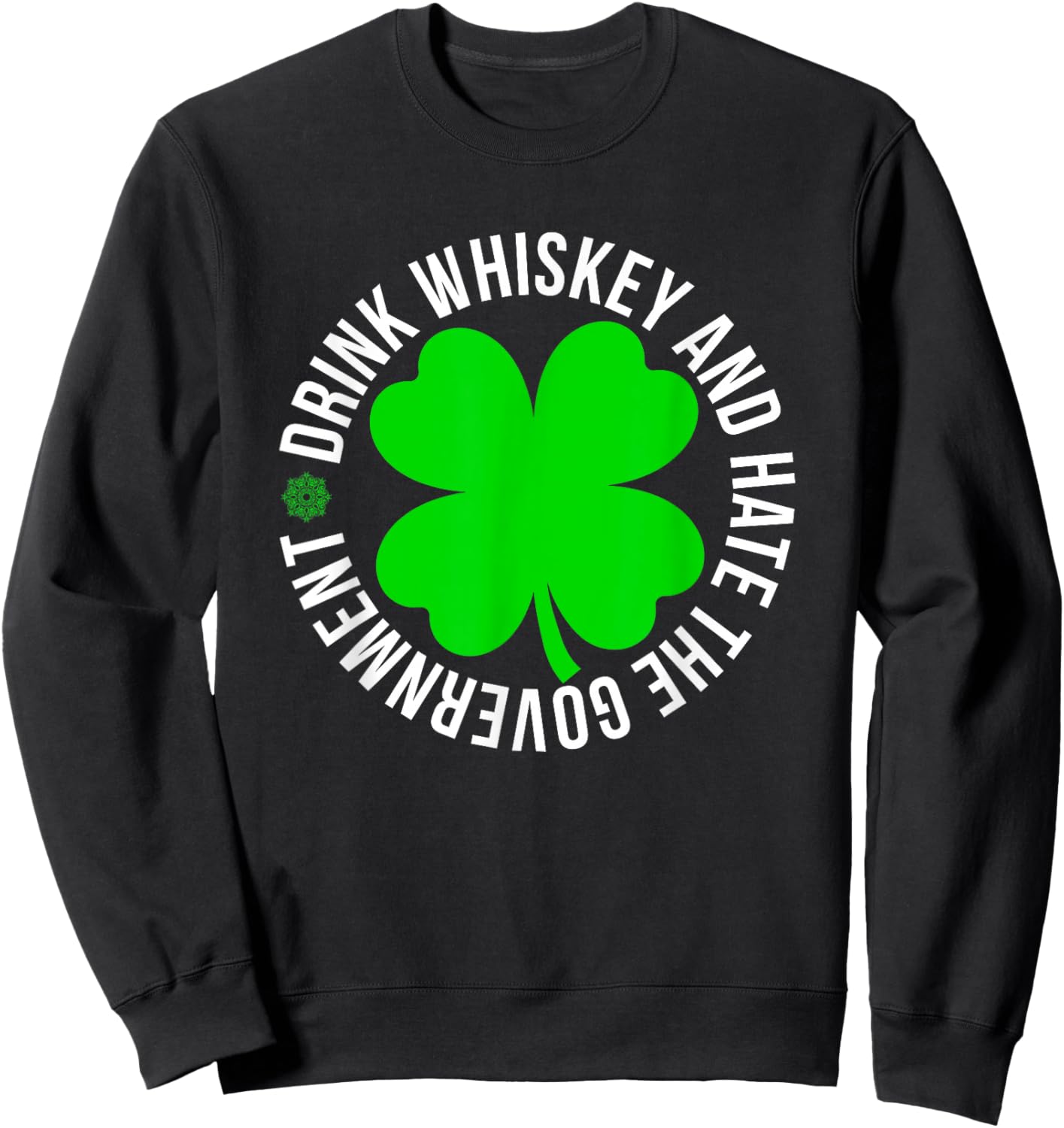 St Patrick's Day drink whiskey and hate the government Sweatshirt - Sweatshirt | Black
