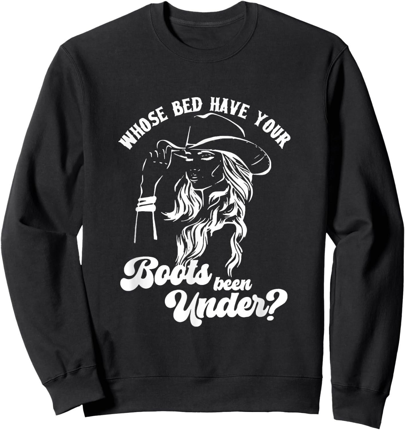 Whose Bed Have Your Boots Been Under Apparel Sweatshirt - Sweatshirt | Black