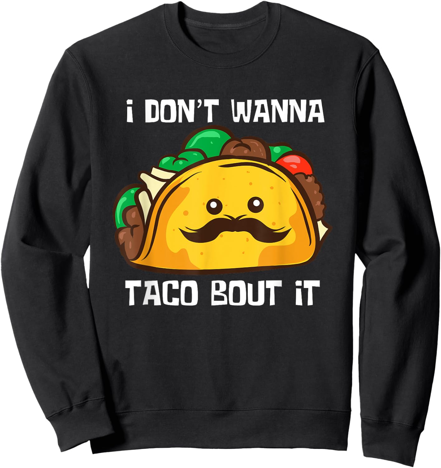 Funny Tacos I Don't Wanna Taco Bout It Mexican Food Sweatshirt - Sweatshirt | Black