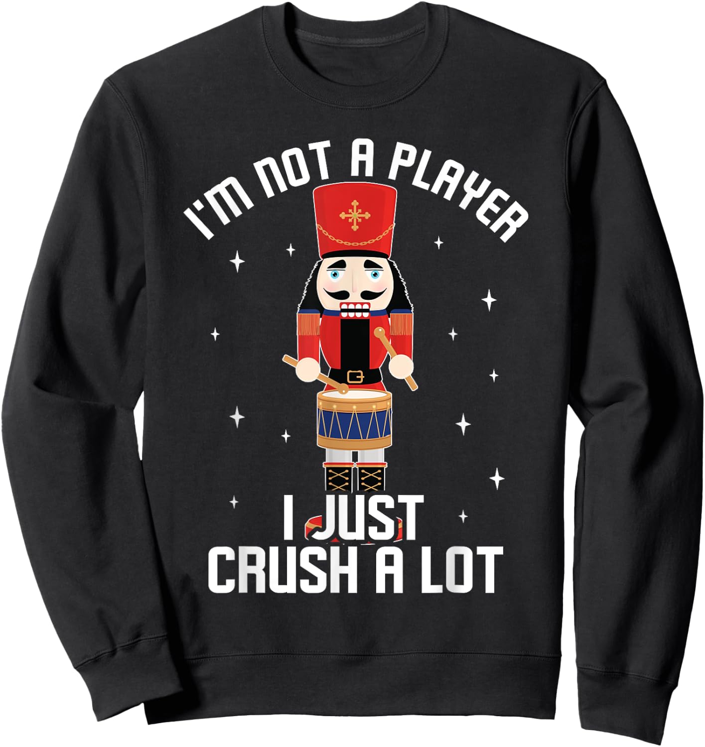 I'm Not A Player I Just Crush A Lot Drummer Nutcracker Sweatshirt - Sweatshirt | Black