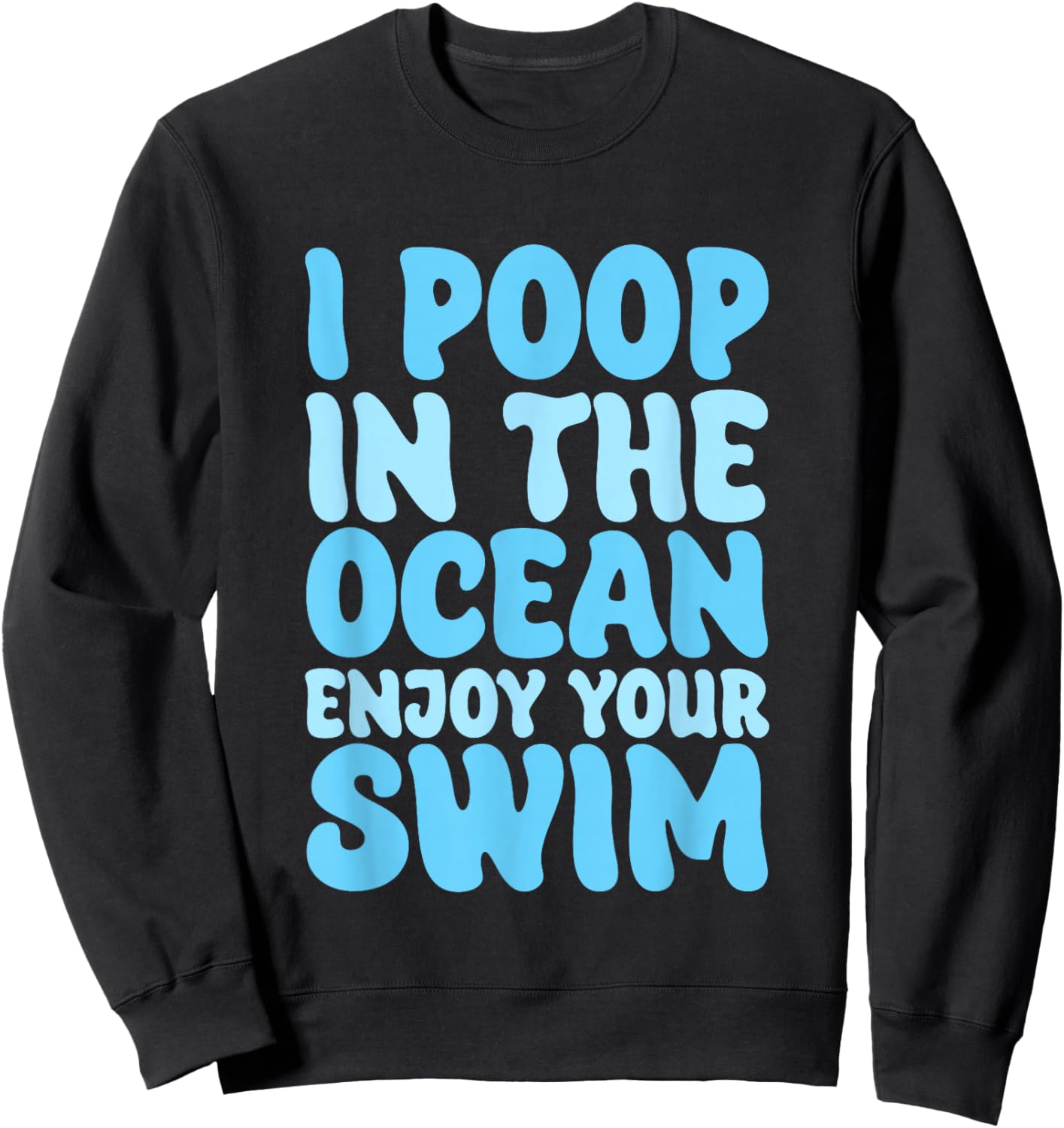 I Poop In The Ocean Enjoy Your Swim Beach Humor Men Women Girls Kids Sweatshirt - Sweatshirt | Black
