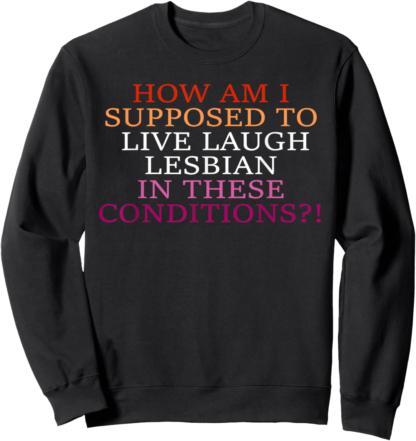 How Am I Supposed To Live Laugh Lesbian In These Conditions? Sweatshirt - Sweatshirt | Black