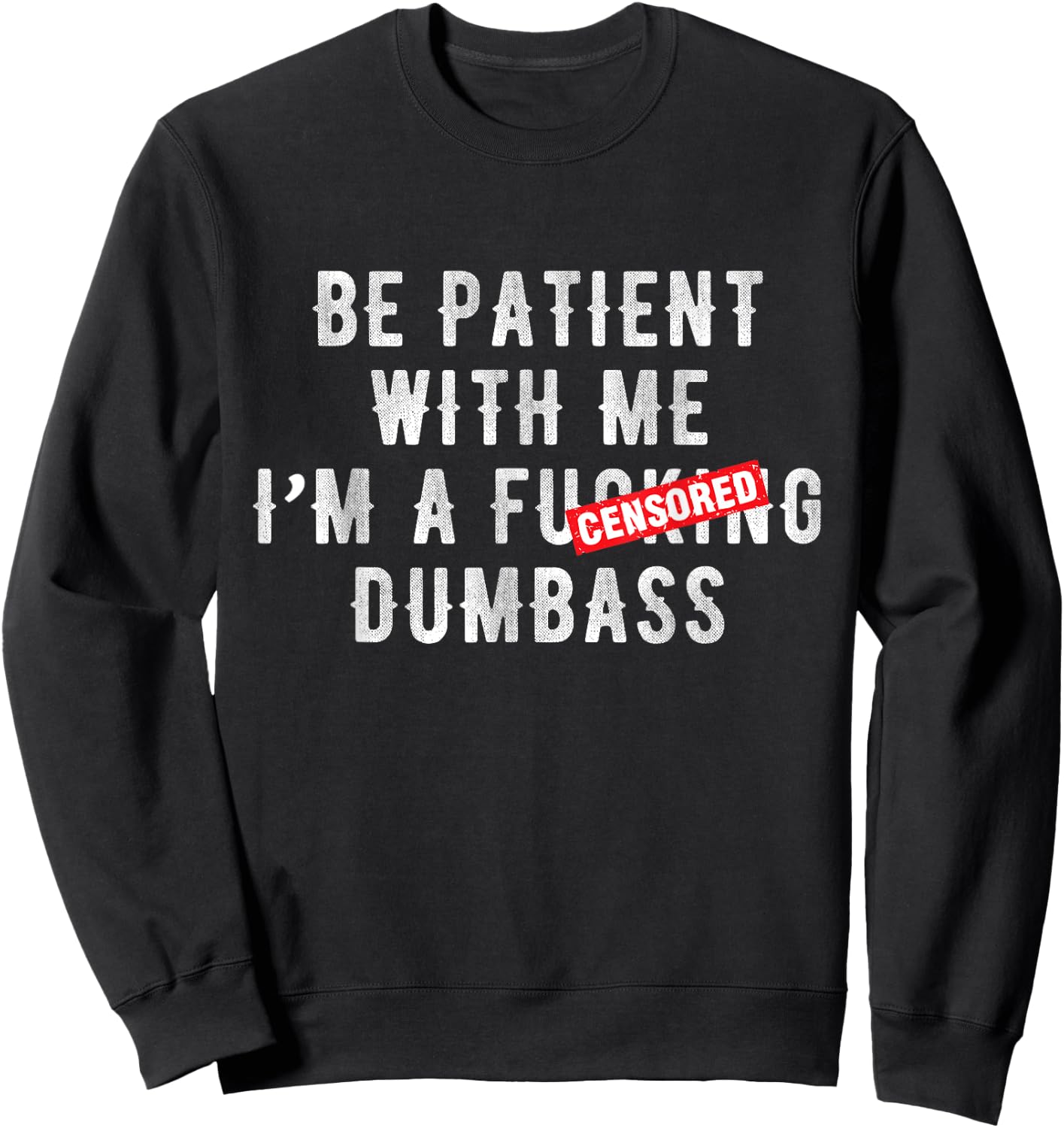 Be patient with me I'm a fucking dumbass Sweatshirt - Sweatshirt | Black