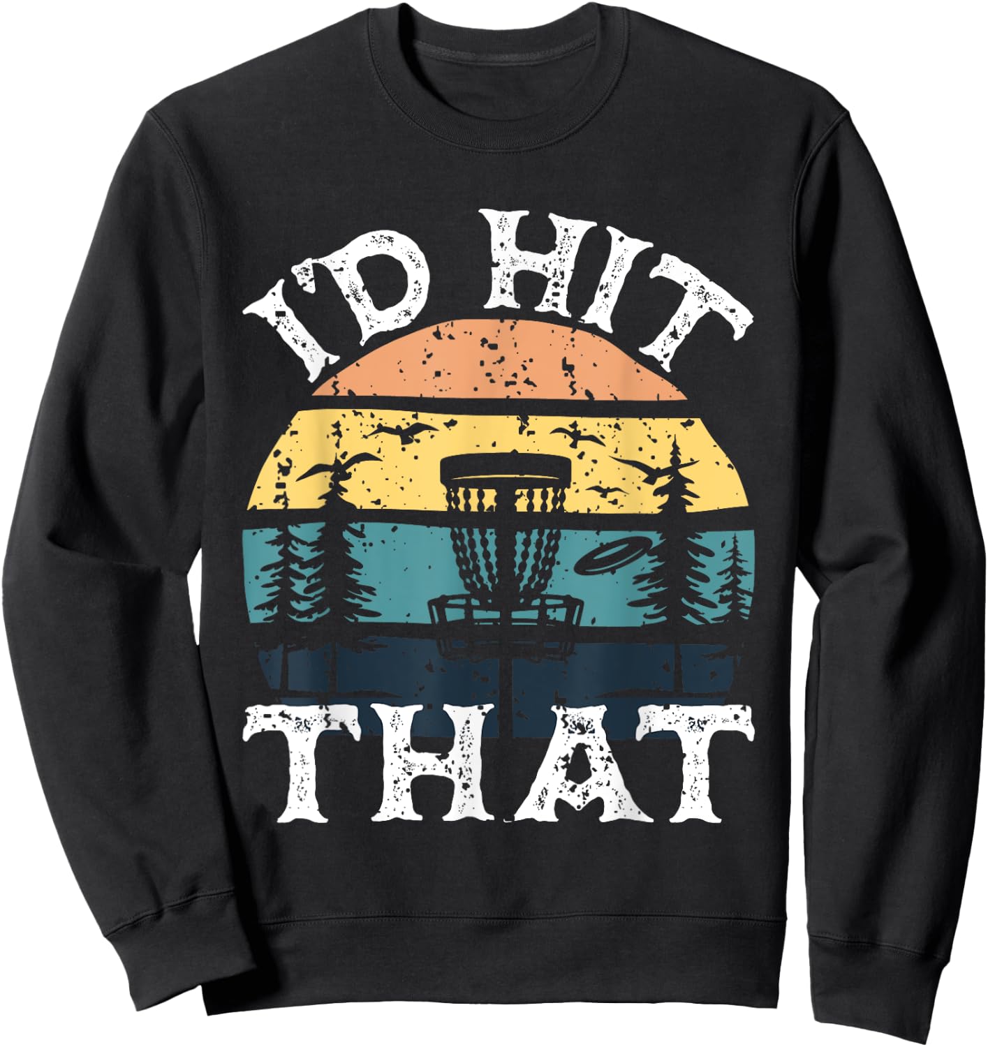 I'd Hit That - Disc Golf Player Flying Disc Golfer Sweatshirt - Sweatshirt | Black