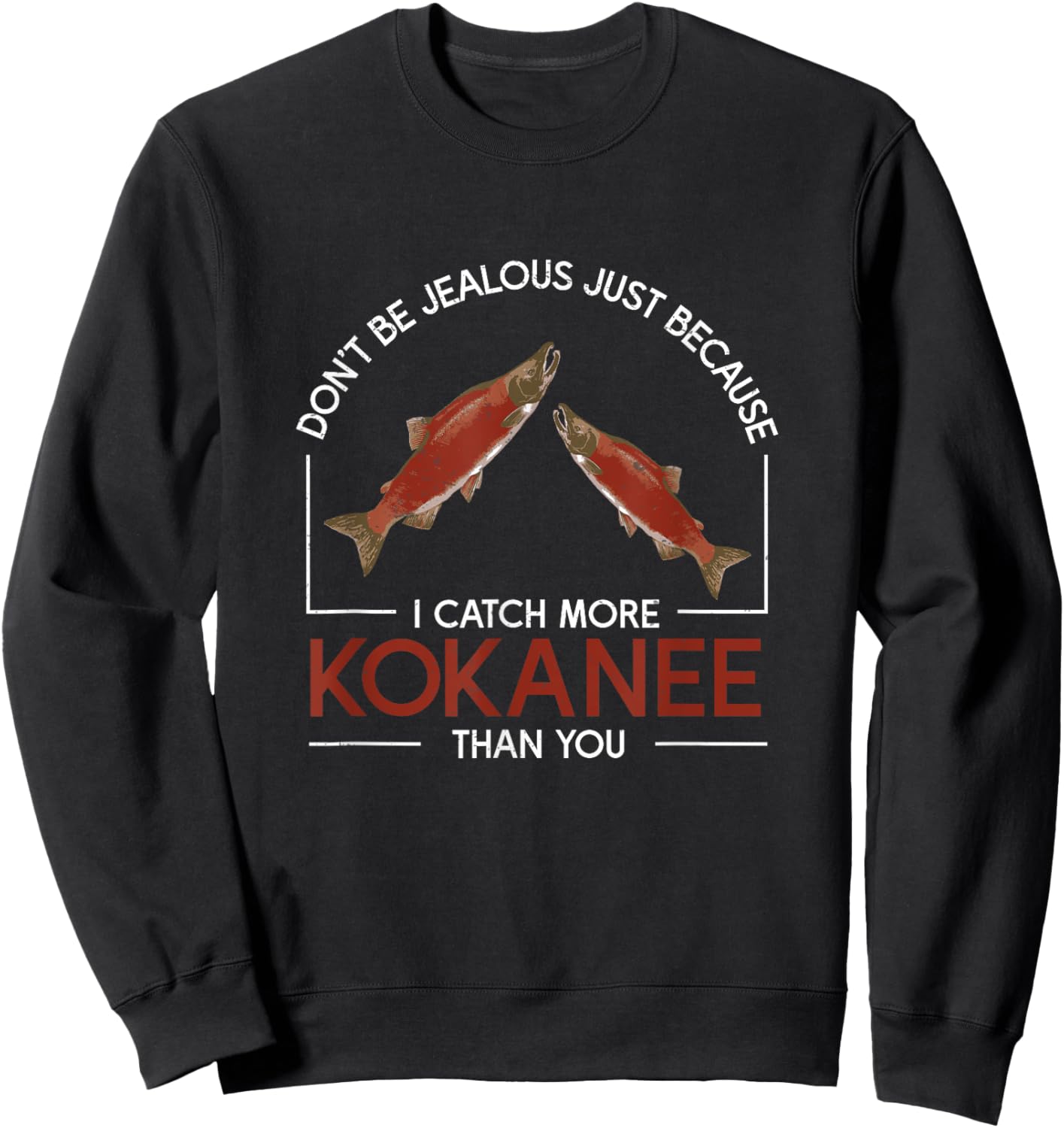 Don't Be Jealous Funny Kokanee Salmon Fish Kokanee Fishermen Sweatshirt - Sweatshirt | Black