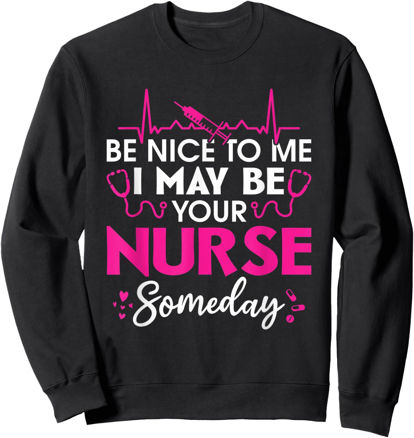 Hospital Nursing Be nice to me i may be your nurse someday Sweatshirt - Sweatshirt | Black