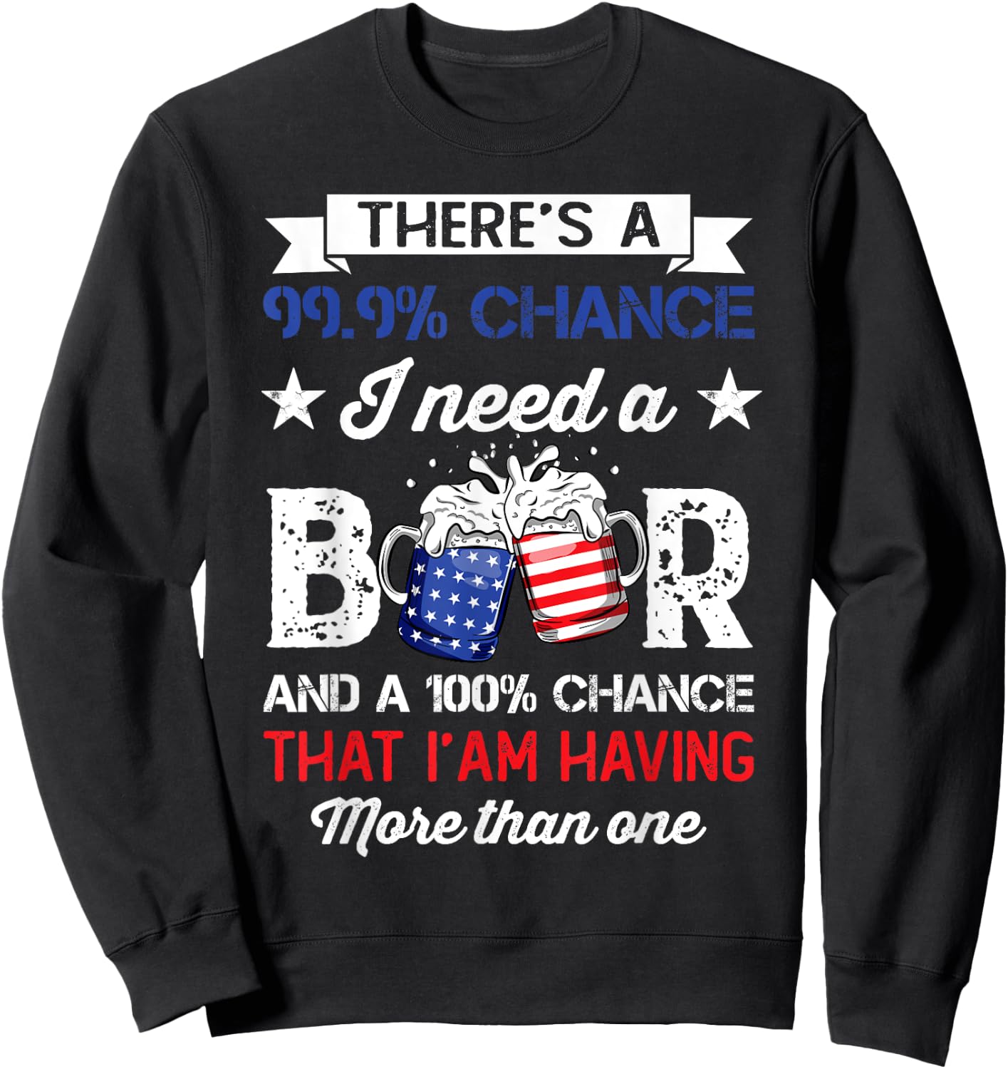 Funny There's a 99 9 Percents Chance I Need A Beer Sweatshirt - Sweatshirt | Black
