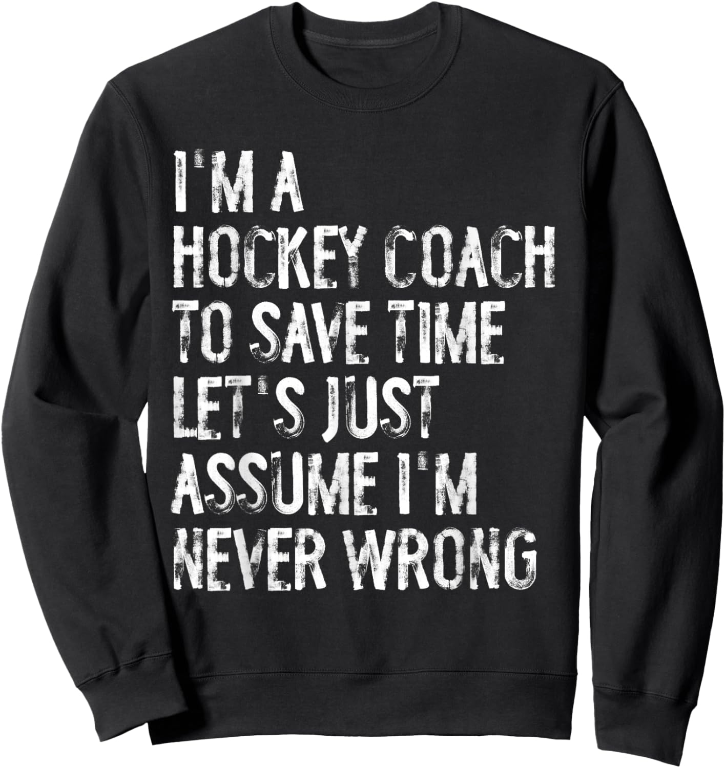 I'm A Hockey Coach Assume I'm Never Wrong Sweatshirt - Sweatshirt | Black