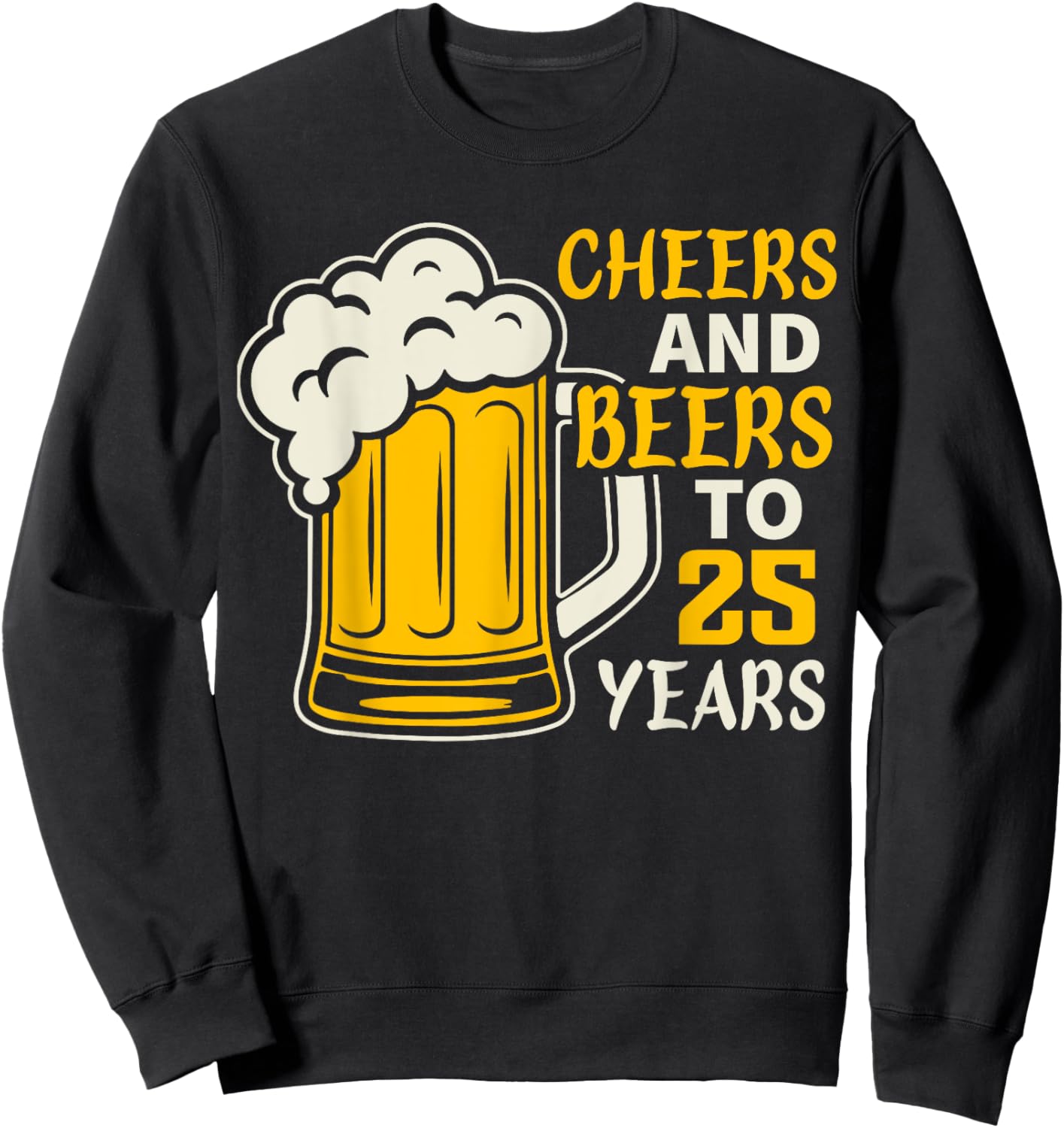 Cheers and Beers to 25 Year Old Birthday Family 25th Cool Sweatshirt - Sweatshirt | Black
