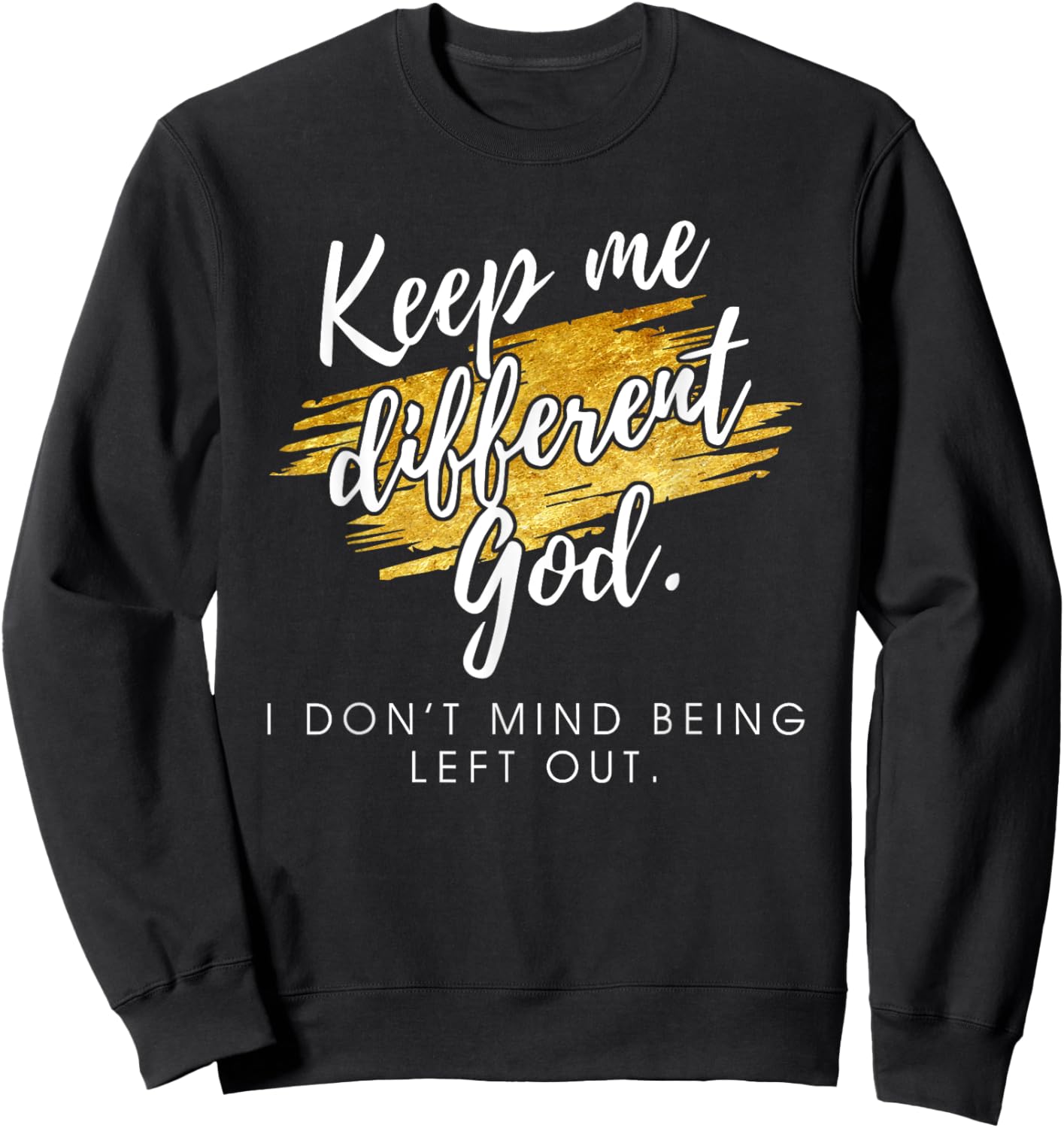 Keep Me Different God I Don't Mind Being Left Out Quote Sweatshirt - Sweatshirt | Black