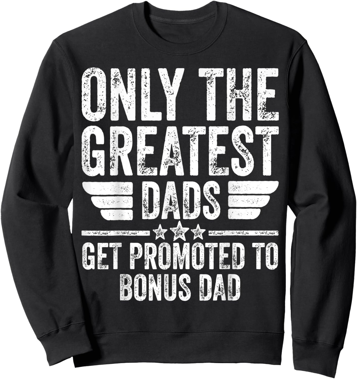 Only The Greatest Dads Get Promoted To Bonus Dad Sweatshirt - Sweatshirt | Black