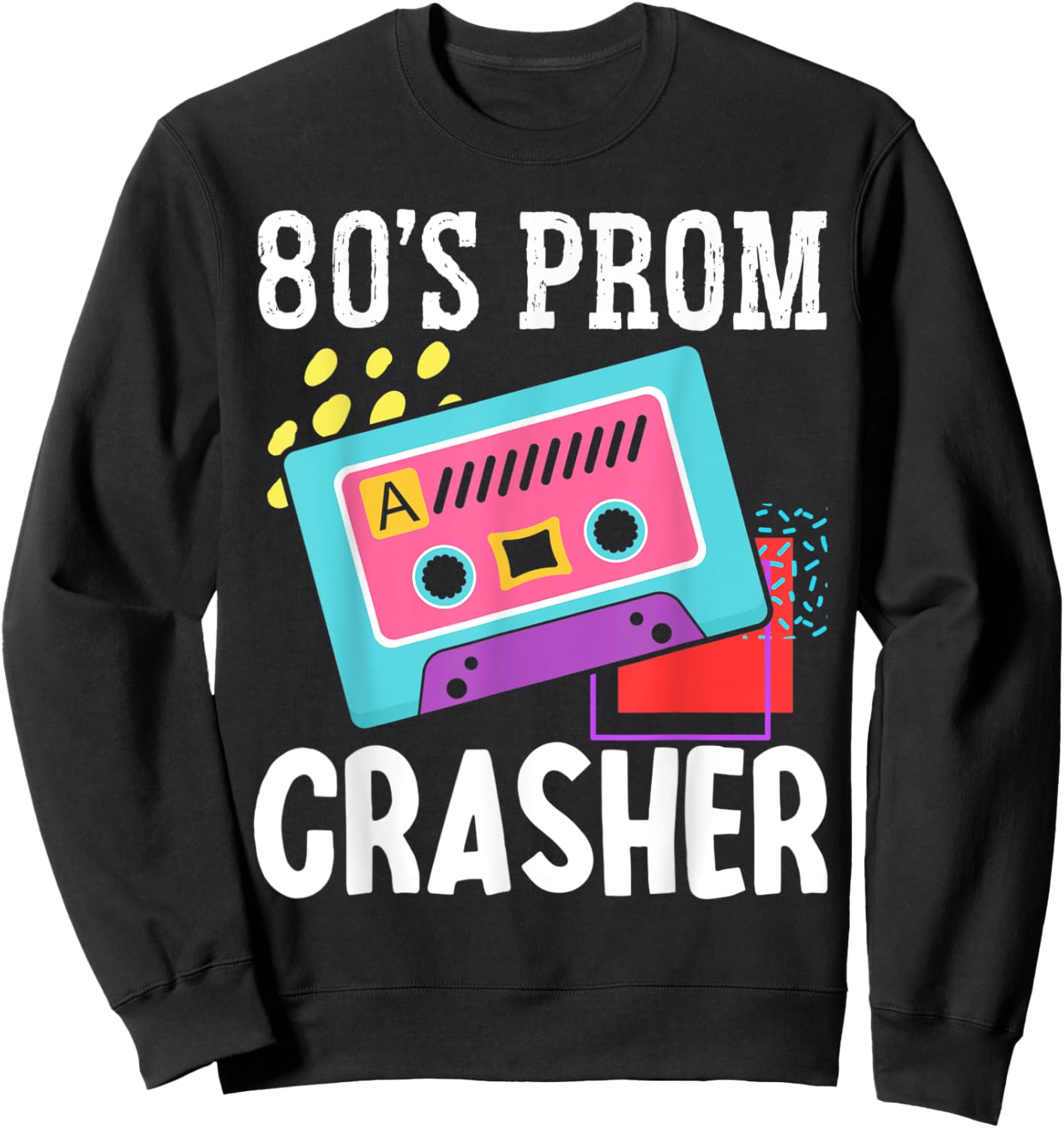 80s Prom Crasher Eighties 1980s Theme Retro Party Vintage Sweatshirt - Sweatshirt | Black