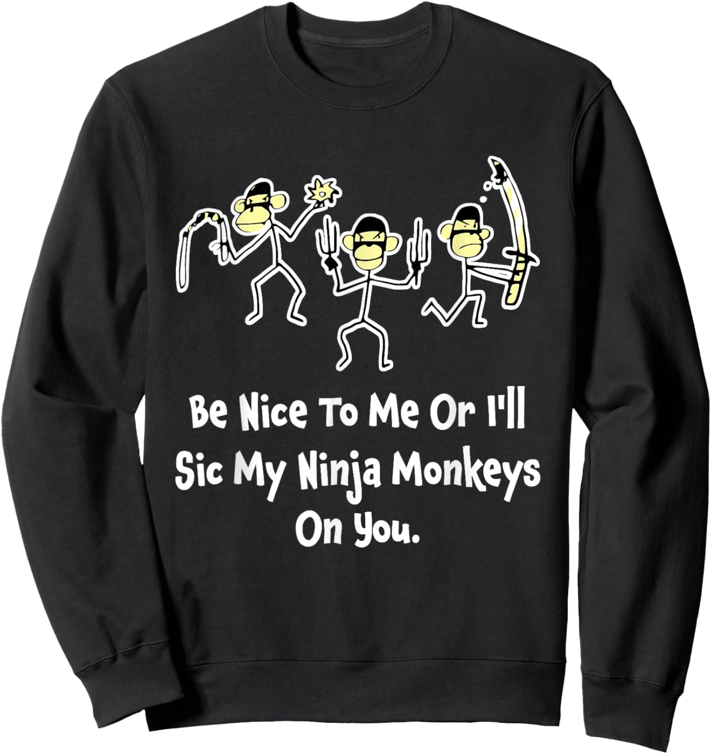Be Nice To Me Or I'll Sic My Ninja Monkeys On You Apparel Sweatshirt - Sweatshirt | Black