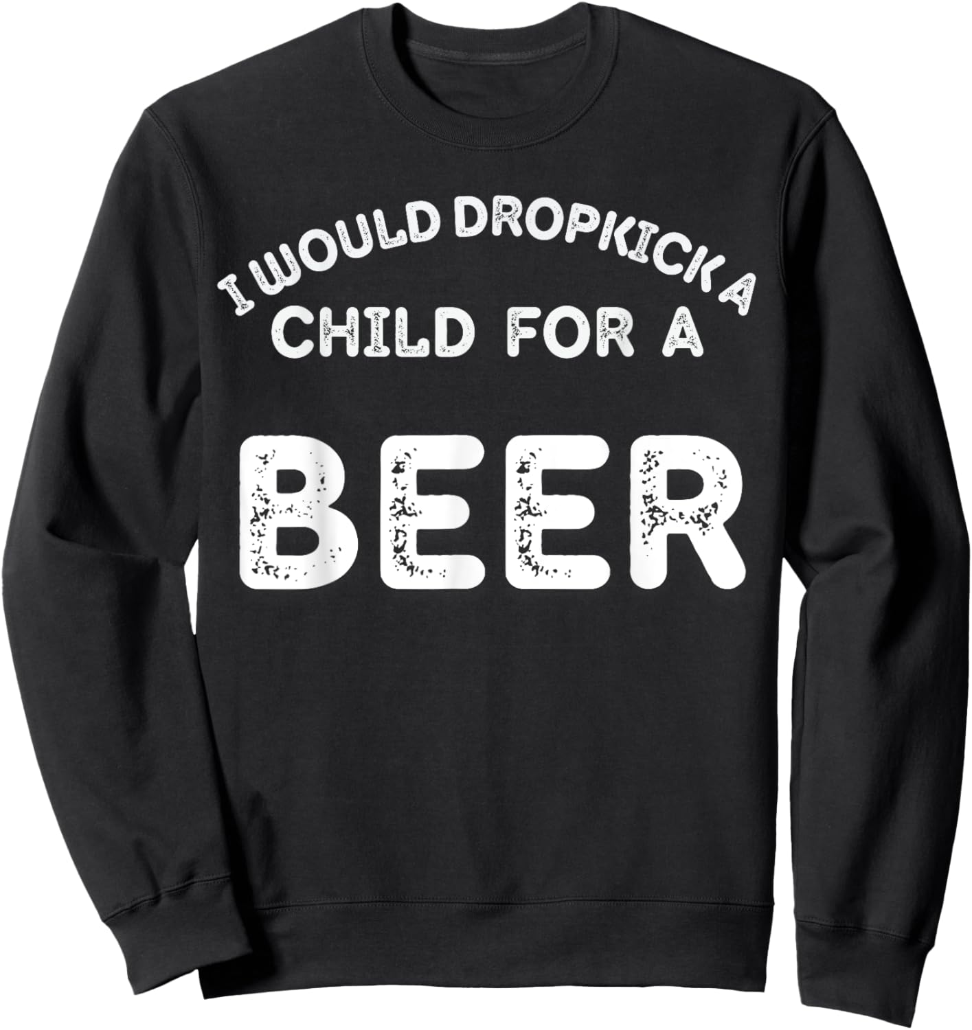I Would Dropkick A Child For Beer Funny Day Drinking Sweatshirt - Sweatshirt | Black
